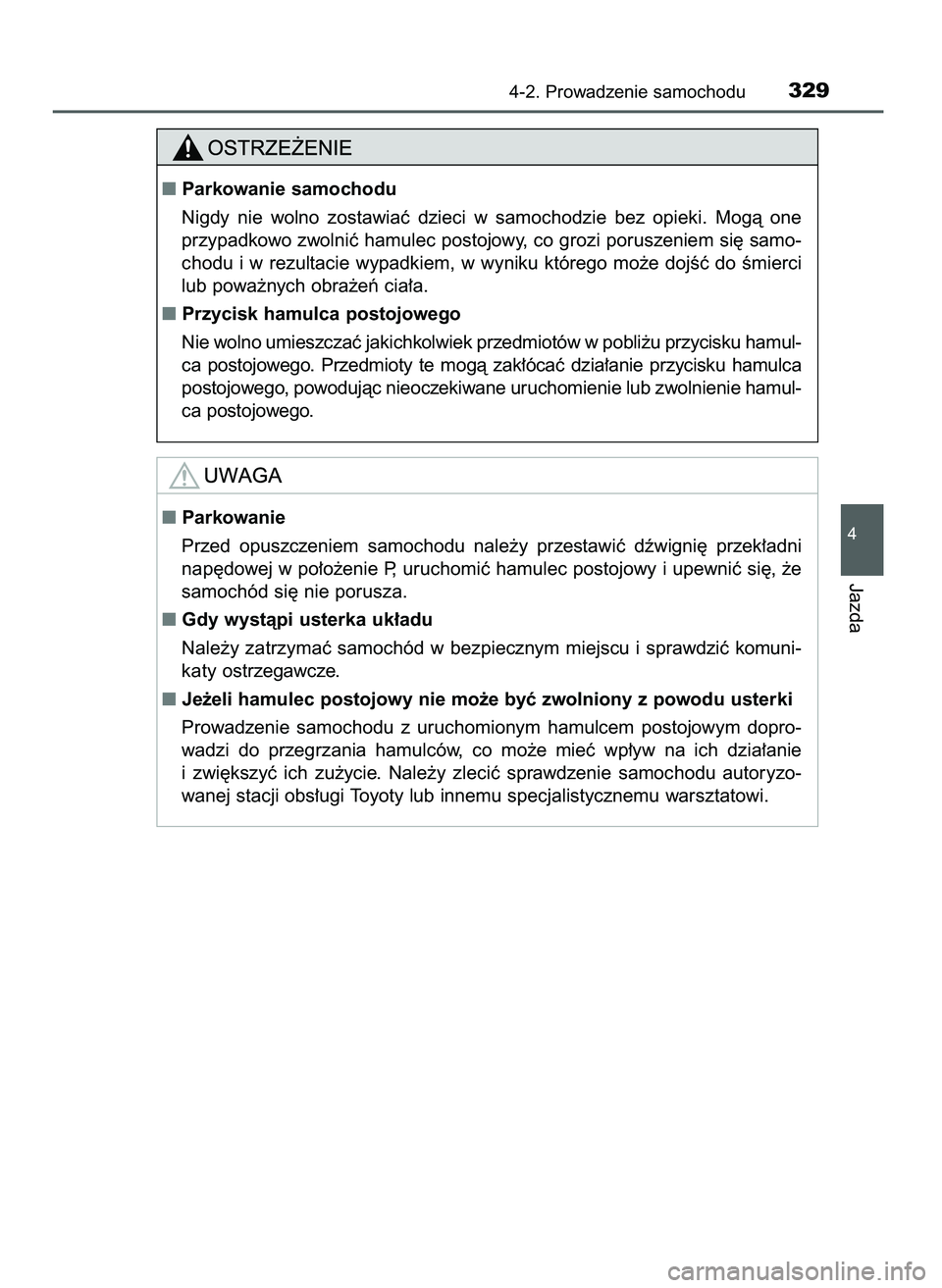 TOYOTA C-HR 2022  Instrukcja obsługi (in Polish) 4-2. Prowadzenie samochodu329
4
Jazda
Parkowanie samochodu
Nigdy  nie  wolno  zostawiaç  dzieci  w samochodzie  bez  opieki.  Mogà  one
przypadkowo zwolniç hamulec postojowy, co grozi poruszeniem 