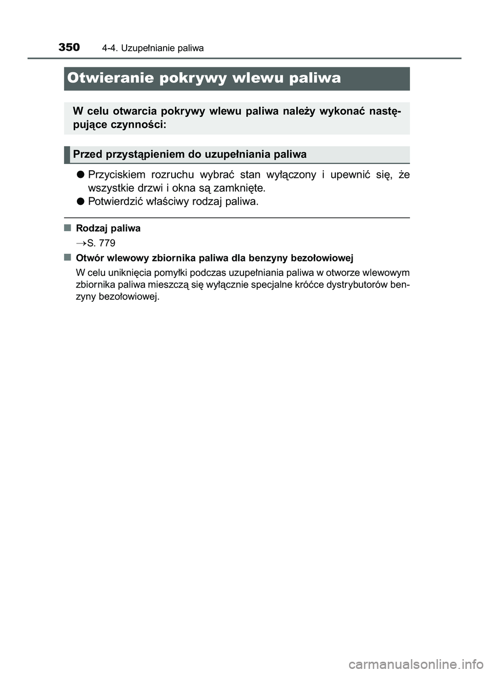 TOYOTA C-HR 2022  Instrukcja obsługi (in Polish) Przyciskiem  rozruchu  wybraç  stan  wy∏àczony  i upewniç  si´,  ˝e
wszystkie drzwi i okna sà zamkni´te.
Potwierdziç w∏aÊciwy rodzaj paliwa.
Rodzaj paliwa
S. 779
Otwór wlewowy zbiornika
