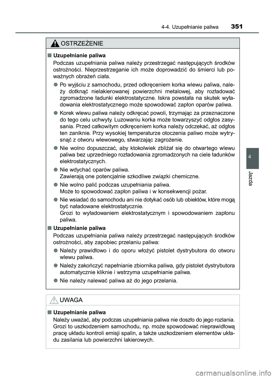 TOYOTA C-HR 2022  Instrukcja obsługi (in Polish) 4-4. Uzupe∏nianie paliwa351
4
Jazda
Uzupe∏nianie paliwa
Podczas  uzupe∏niania  paliwa  nale˝y  przestrzegaç  nast´pujàcych  Êrodków
ostro˝noÊci.  Nieprzestrzeganie  ich  mo˝e  doprowad
