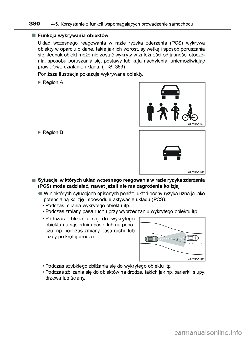 TOYOTA C-HR 2022  Instrukcja obsługi (in Polish) Funkcja wykrywania obiektów
Uk∏ad  wczesnego  reagowania  w razie  ryzyka  zderzenia  (PCS)  wykrywa
obiekty w oparciu o dane, takie jak ich wzrost, sylwetk´ i sposób poruszania
si´. Jednak obie