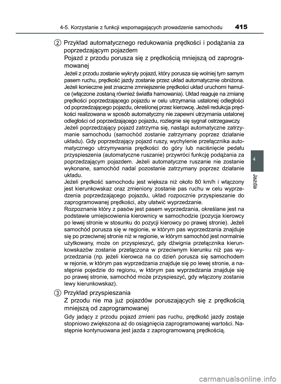 TOYOTA C-HR 2022  Instrukcja obsługi (in Polish) Przyk∏ad  automatycznego  redukowania  pr´dkoÊci  i podà˝ania  za
poprzedzajàcym pojazdem
Pojazd  z przodu  porusza  si´  z pr´dkoÊcià  mniejszà  od  zaprogra-
mowanej
Je˝eli z przodu zos