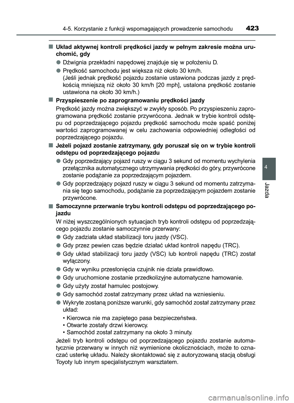 TOYOTA C-HR 2022  Instrukcja obsługi (in Polish) Uk∏ad aktywnej kontroli pr´dkoÊci jazdy w pe∏nym zakresie mo˝na uru-
chomiç, gdy
Dêwignia przek∏adni nap´dowej znajduje si´ w po∏o˝eniu D.
Pr´dkoÊç samochodu jest wi´ksza ni˝ oko