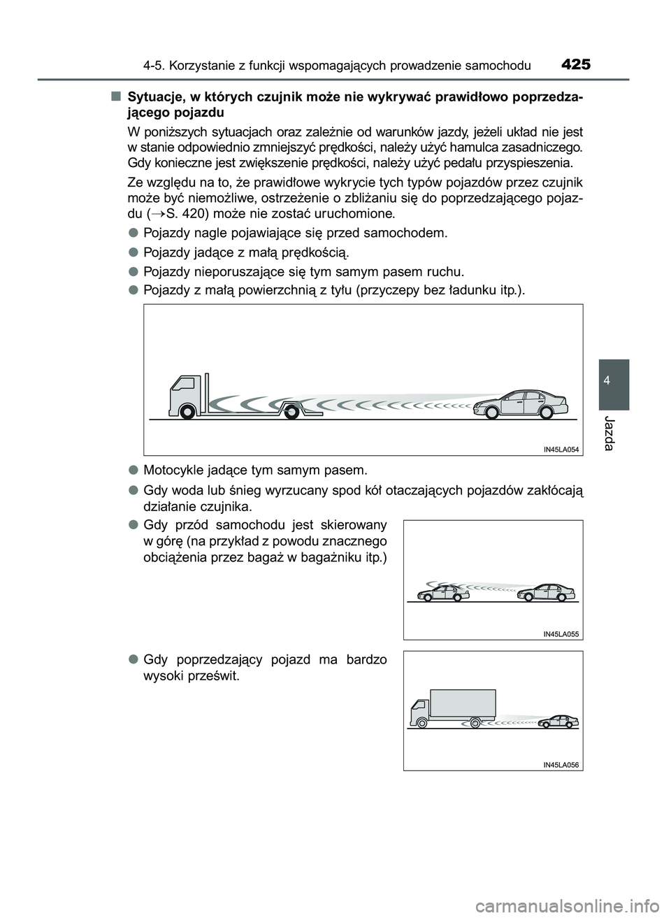 TOYOTA C-HR 2022  Instrukcja obsługi (in Polish) Sytuacje, w których czujnik mo˝e nie wykrywaç prawid∏owo poprzedza-
jàcego pojazdu
W poni˝szych  sytuacjach  oraz  zale˝nie  od  warunków  jazdy,  je˝eli  uk∏ad  nie  jest
w stanie odpowie