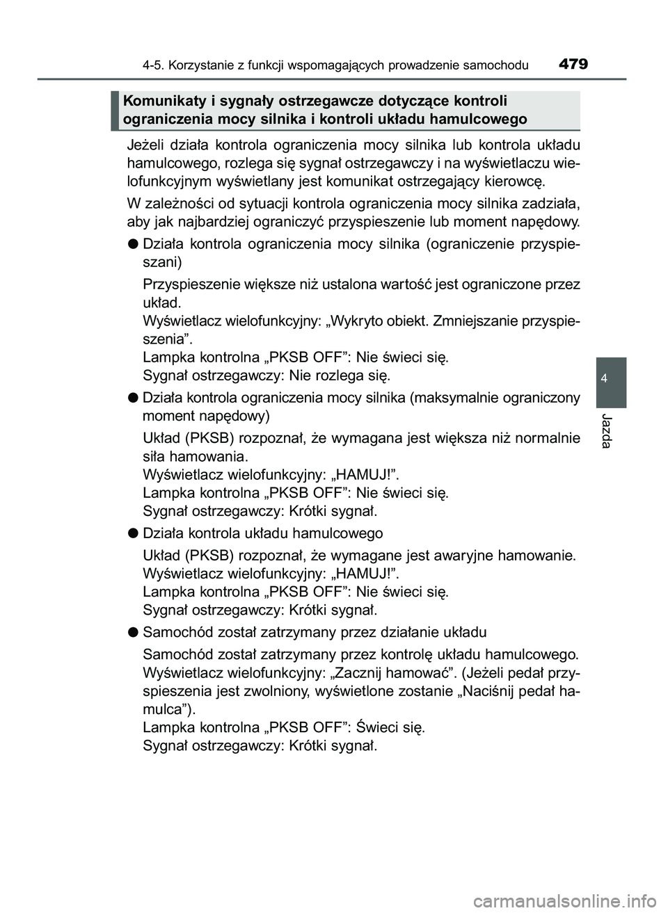 TOYOTA C-HR 2022  Instrukcja obsługi (in Polish) Je˝eli  dzia∏a  kontrola  ograniczenia  mocy  silnika  lub  kontrola  uk∏adu
hamulcowego, rozlega si´ sygna∏ ostrzegawczy i na wyÊwietlaczu wie-
lofunkcyjnym wyÊwietlany jest komunikat ostrz