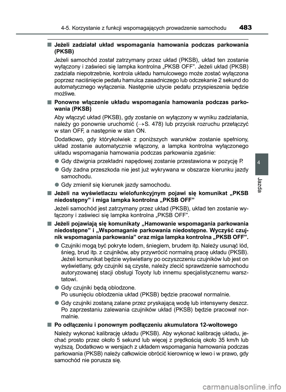 TOYOTA C-HR 2022  Instrukcja obsługi (in Polish) Je˝eli  zadzia∏a∏  uk∏ad  wspomagania  hamowania  podczas  parkowania
(PKSB)
Je˝eli  samochód  zosta∏  zatrzymany  przez  uk∏ad  (PKSB),  uk∏ad  ten  zostanie
wy∏àczony i zaÊwieci s