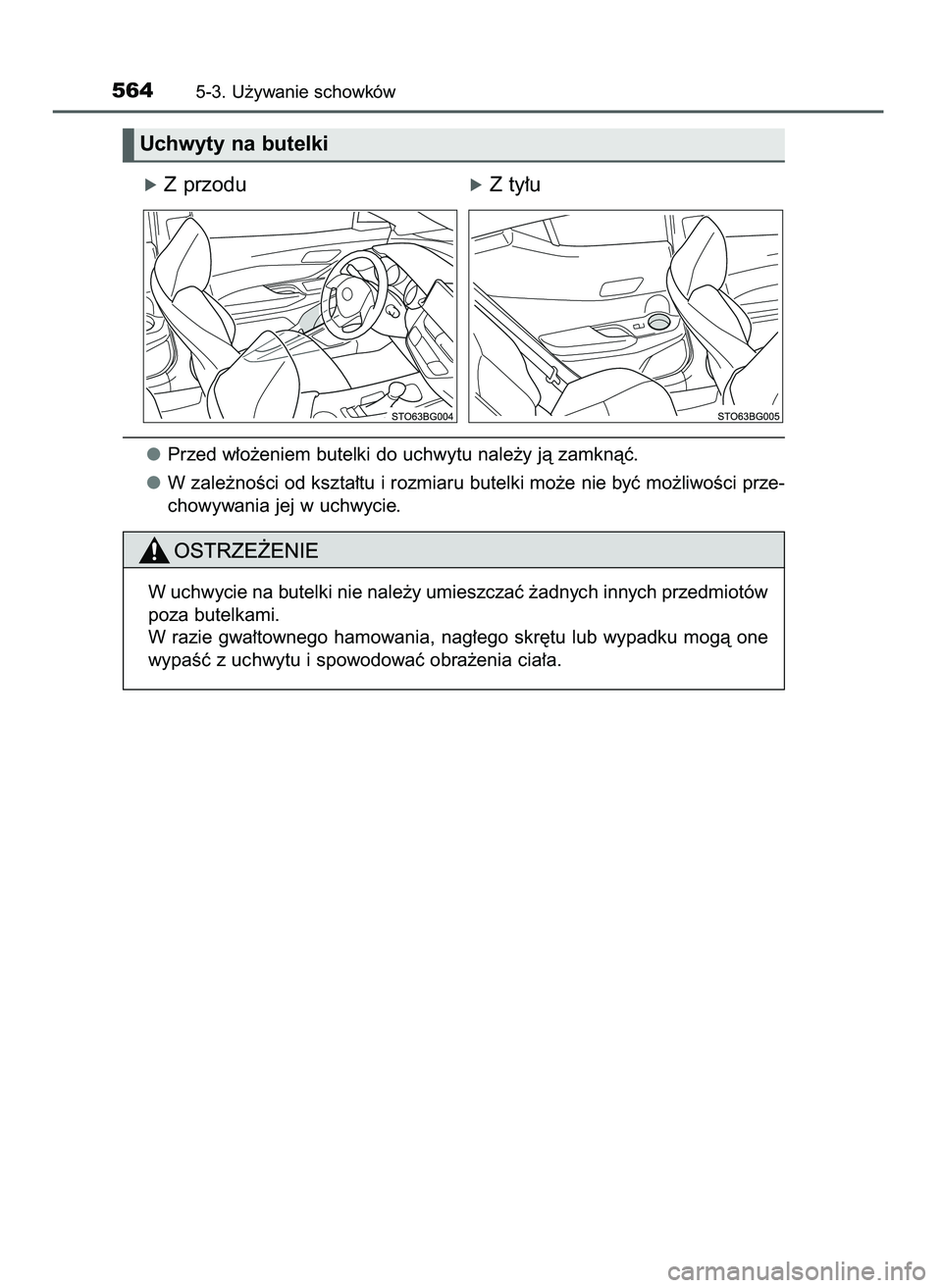TOYOTA C-HR 2022  Instrukcja obsługi (in Polish) óZ przoduóZ ty∏u
Przed w∏o˝eniem butelki do uchwytu nale˝y jà zamknàç.
W zale˝noÊci od kszta∏tu i rozmiaru butelki mo˝e nie byç mo˝liwoÊci prze-
chowywania jej w uchwycie.
5645-3. U