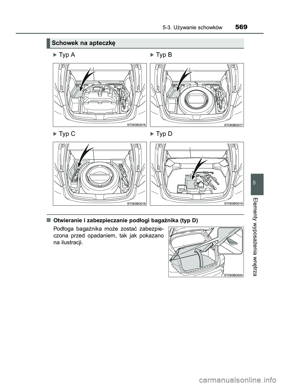 TOYOTA C-HR 2022  Instrukcja obsługi (in Polish) óTyp AóTyp B
óTyp CóTyp D
Otwieranie i zabezpieczanie pod∏ogi baga˝nika (typ D)
Pod∏oga  baga˝nika  mo˝e  zostaç  zabezpie-
czona  przed  opadaniem,  tak  jak  pokazano
na ilustracji.
5-3.