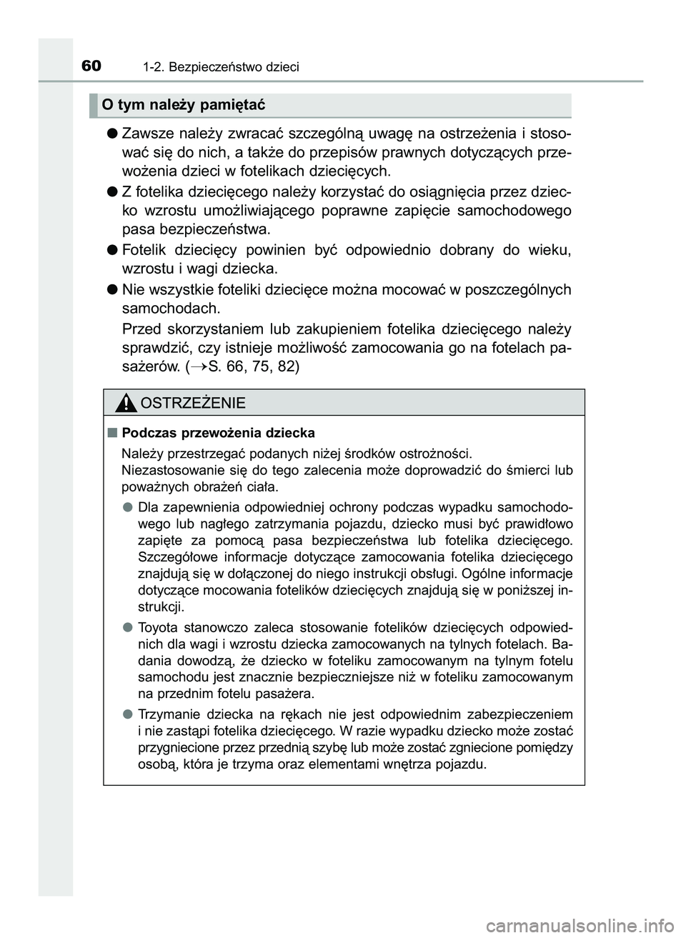 TOYOTA C-HR 2022  Instrukcja obsługi (in Polish) Zawsze  nale˝y  zwracaç  szczególnà  uwag´  na  ostrze˝enia  i stoso-
waç si´ do nich, a tak˝e do przepisów prawnych dotyczàcych prze-
wo˝enia dzieci w fotelikach dzieci´cych.
Z fotelika 