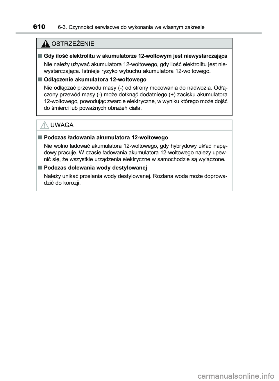 TOYOTA C-HR 2022  Instrukcja obsługi (in Polish) 6106-3. CzynnoÊci serwisowe do wykonania we w∏asnym zakresie
Gdy iloÊç elektrolitu w akumulatorze 12-woltowym jest niewystarczajàca
Nie nale˝y u˝ywaç akumulatora 12-woltowego, gdy iloÊç el