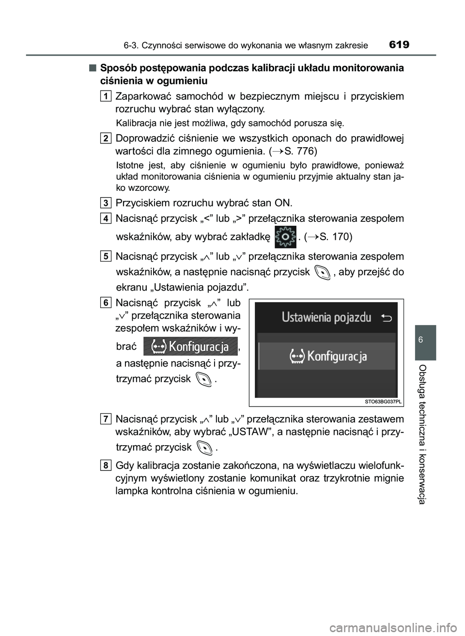 TOYOTA C-HR 2022  Instrukcja obsługi (in Polish) Sposób post´powania podczas kalibracji uk∏adu monitorowania
ciÊnienia w ogumieniu
Zaparkowaç  samochód  w bezpiecznym  miejscu  i przyciskiem
rozruchu wybraç stan wy∏àczony.
Kalibracja nie 