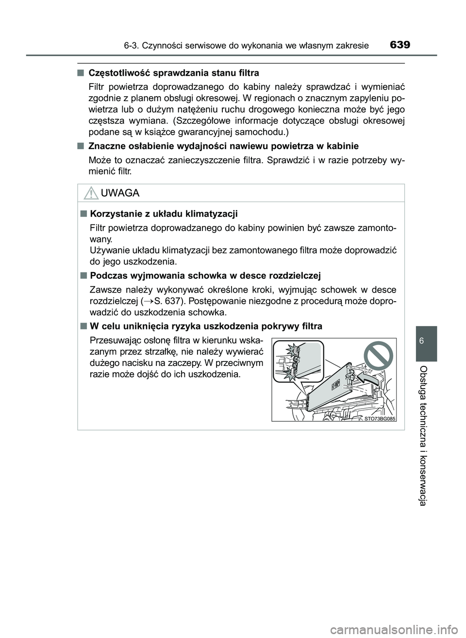 TOYOTA C-HR 2022  Instrukcja obsługi (in Polish) Cz´stotliwoÊç sprawdzania stanu filtra
Filtr  powietrza  doprowadzanego  do  kabiny  nale˝y  sprawdzaç  i wymieniaç
zgodnie z planem obs∏ugi okresowej. W regionach o znacznym zapyleniu po-
wie