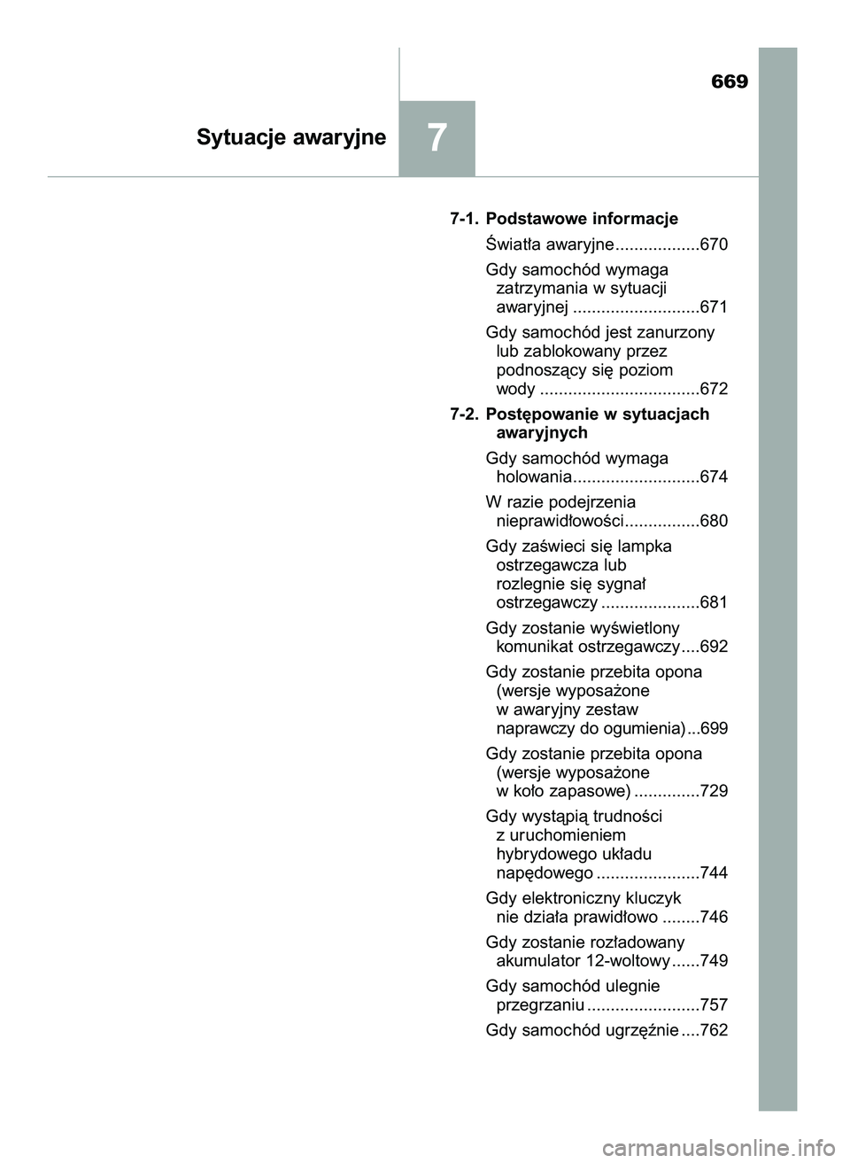 TOYOTA C-HR 2022  Instrukcja obsługi (in Polish) 669
7-1. Podstawowe informacje
Âwiat∏a awaryjne ..................670
Gdy samochód wymaga 
zatrzymania w sytuacji 
awaryjnej ...........................671
Gdy samochód jest zanurzony 
lub zablok