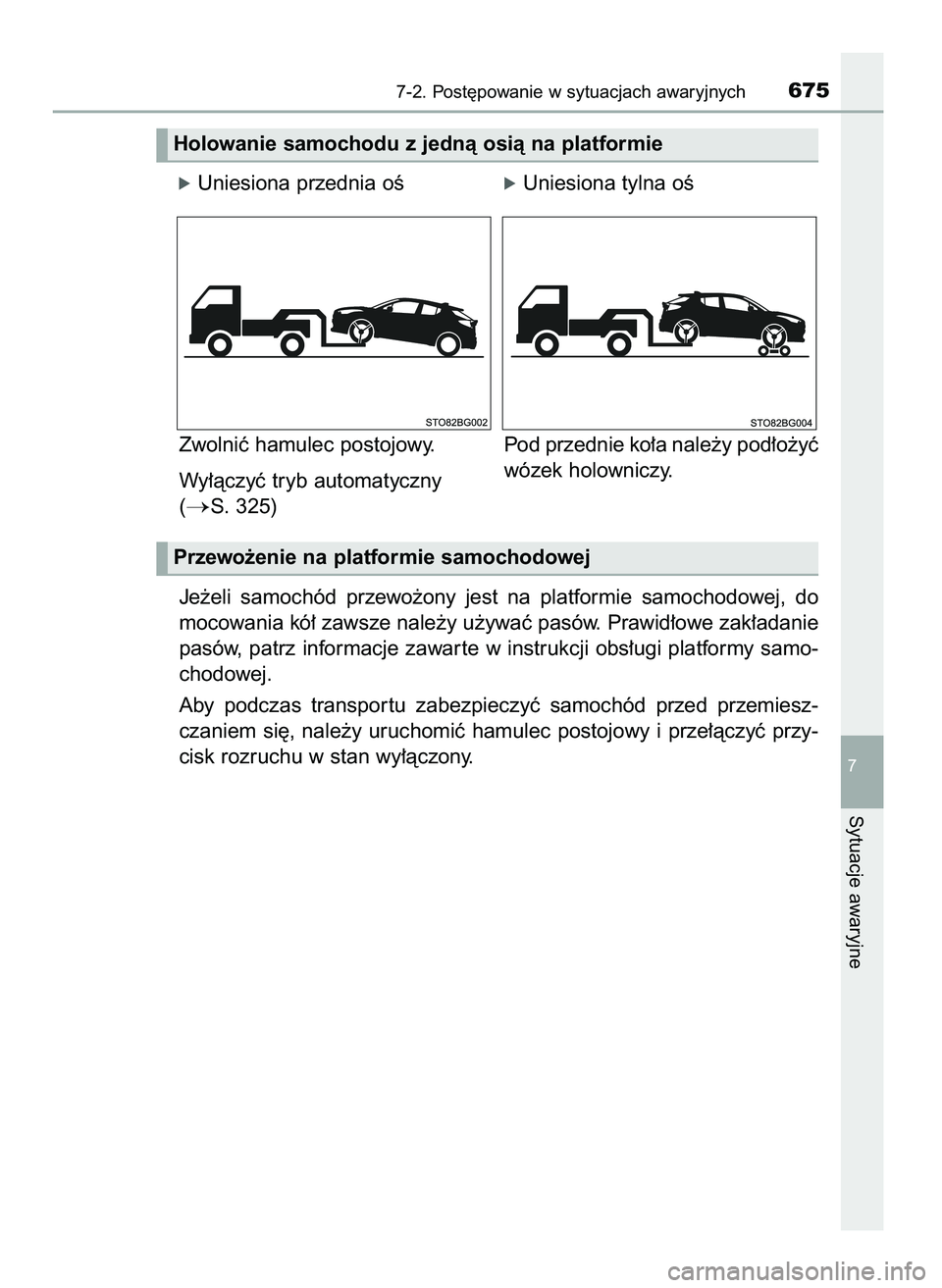 TOYOTA C-HR 2022  Instrukcja obsługi (in Polish) óUniesiona przednia oÊóUniesiona tylna oÊ
Zwolniç hamulec postojowy. Pod przednie ko∏a nale˝y pod∏o˝yç
wózek holowniczy.
Je˝eli  samochód  przewo˝ony  jest  na  platformie  samochodowe