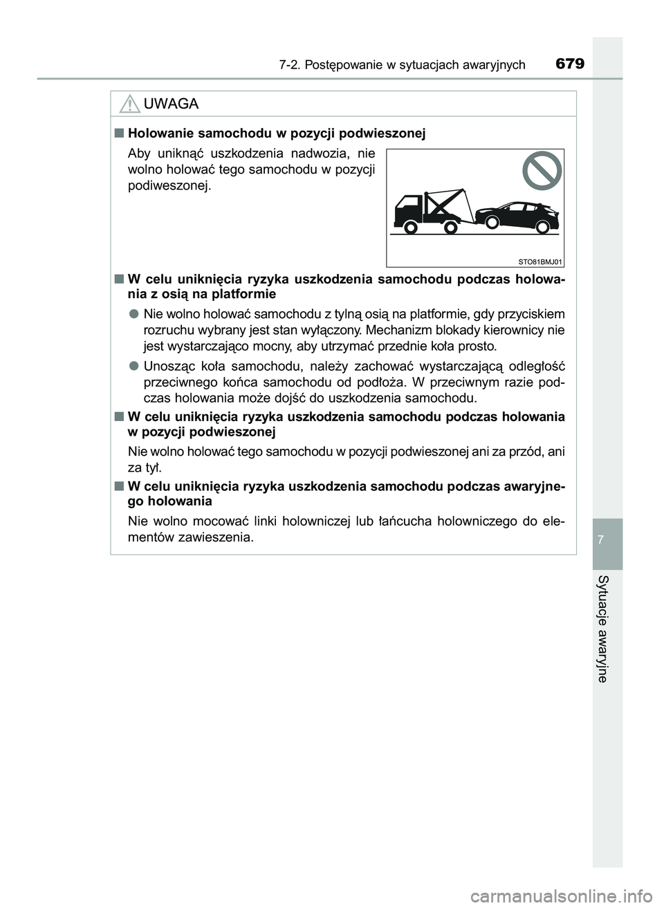 TOYOTA C-HR 2022  Instrukcja obsługi (in Polish) 7-2. Post´powanie w sytuacjach awaryjnych679
7
Sytuacje awaryjne
Holowanie samochodu w pozycji podwieszonej
Aby  uniknàç  uszkodzenia  nadwozia,  nie
wolno holowaç tego samochodu w pozycji
podiwe