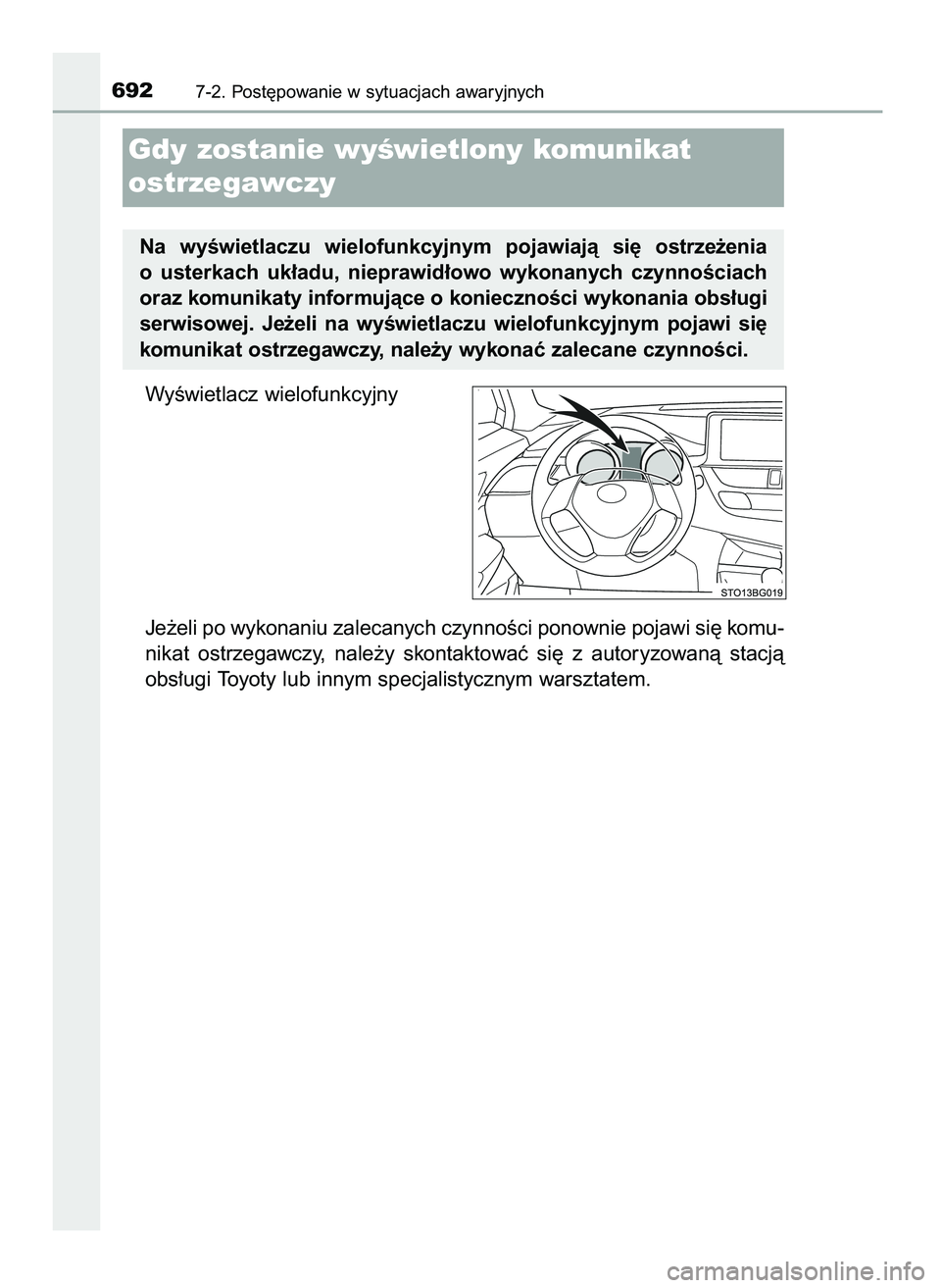 TOYOTA C-HR 2022  Instrukcja obsługi (in Polish) WyÊwietlacz wielofunkcyjny
Je˝eli po wykonaniu zalecanych czynnoÊci ponownie pojawi si´ komu-
nikat  ostrzegawczy,  nale˝y  skontaktowaç  si´  z autoryzowanà  stacjà
obs∏ugi Toyoty lub inny