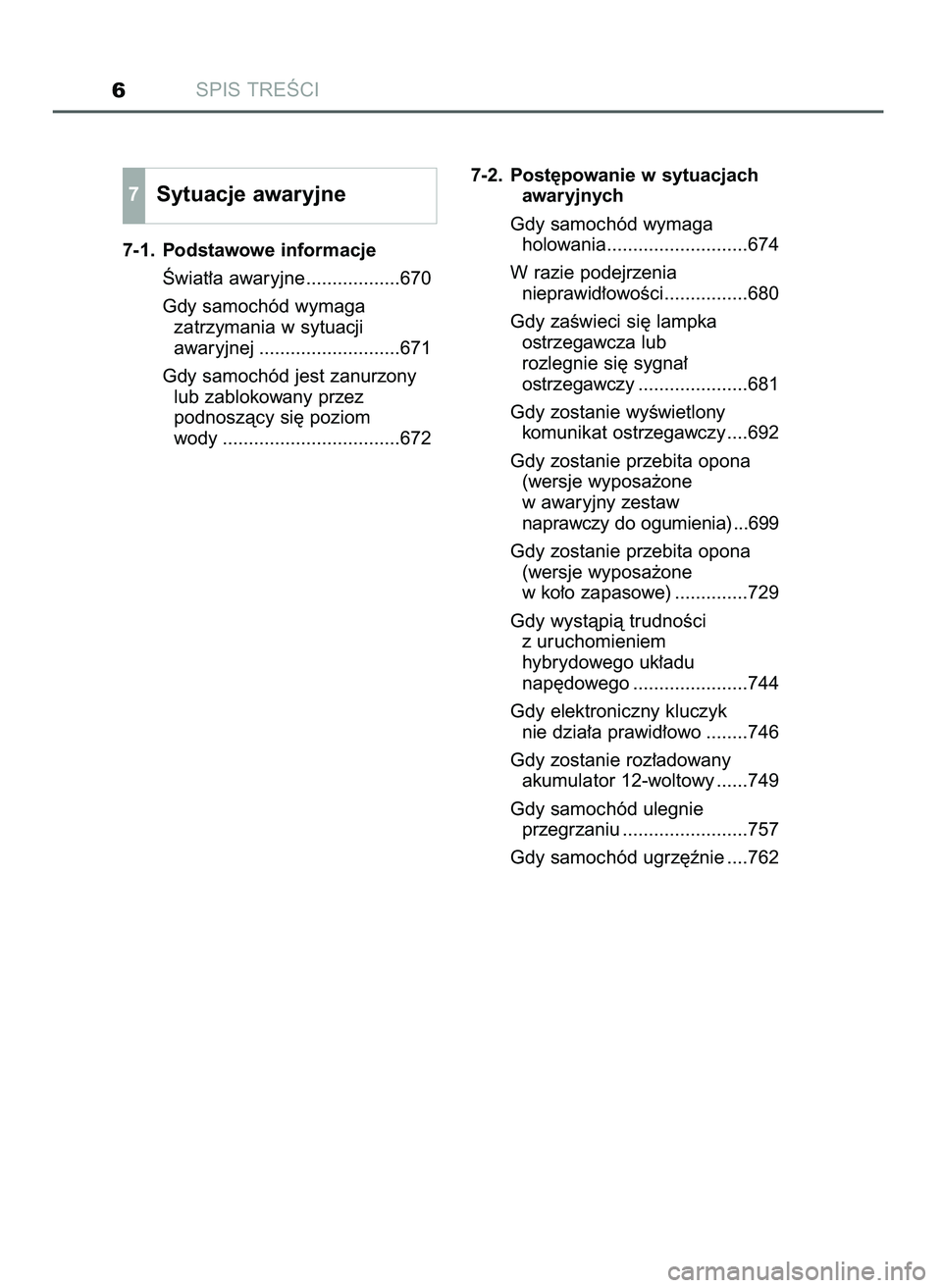 TOYOTA C-HR 2022  Instrukcja obsługi (in Polish) SPIS TREÂCI6
7-1. Podstawowe informacje
Âwiat∏a awaryjne ..................670
Gdy samochód wymaga 
zatrzymania w sytuacji 
awaryjnej ...........................671
Gdy samochód jest zanurzony 
