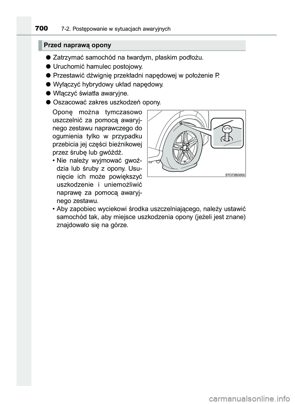 TOYOTA C-HR 2022  Instrukcja obsługi (in Polish) Zatrzymaç samochód na twardym, p∏askim pod∏o˝u.
Uruchomiç hamulec postojowy.
Przestawiç dêwigni´ przek∏adni nap´dowej w po∏o˝enie P.
Wy∏àczyç hybrydowy uk∏ad nap´dowy.
W∏àcz