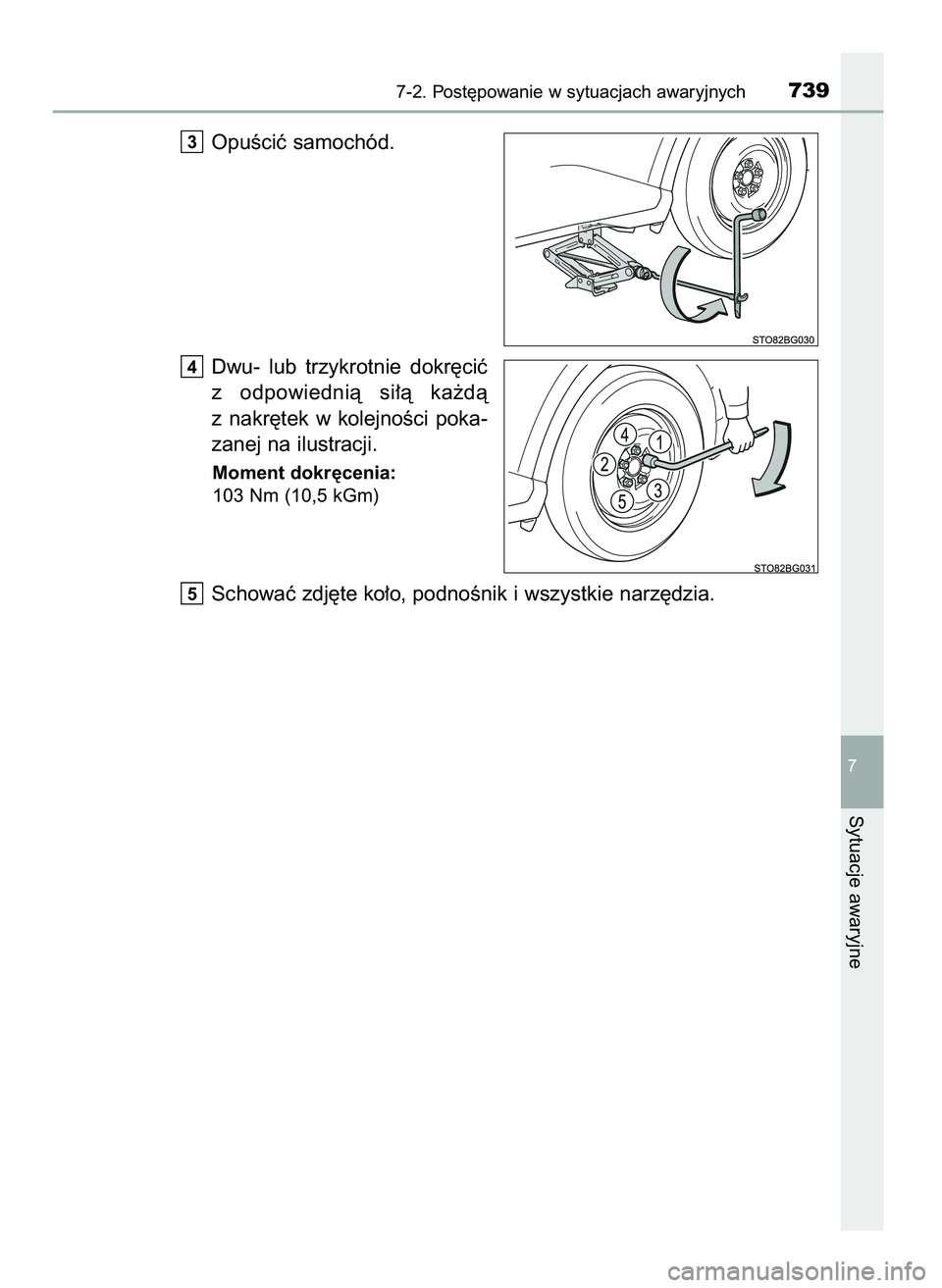 TOYOTA C-HR 2022  Instrukcja obsługi (in Polish) OpuÊciç samochód.
Dwu-  lub  trzykrotnie  dokr´ciç
z odpowiednià  si∏à  ka˝dà
z nakr´tek  w kolejnoÊci  poka-
zanej na ilustracji.
Moment dokr´cenia:
103 Nm (10,5 kGm)
Schowaç zdj´te k