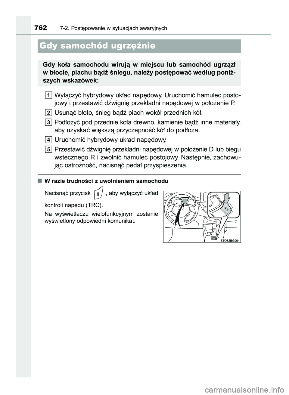 TOYOTA C-HR 2022  Instrukcja obsługi (in Polish) Wy∏àczyç hybrydowy uk∏ad nap´dowy. Uruchomiç hamulec posto-
jowy i przestawiç dêwigni´ przek∏adni nap´dowej w po∏o˝enie P.
Usunàç b∏oto, Ênieg bàdê piach wokó∏ przednich kó
