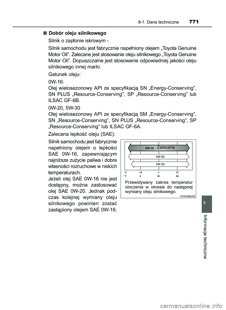 TOYOTA C-HR 2022  Instrukcja obsługi (in Polish) Dobór oleju silnikowego
Silnik o zap∏onie iskrowym -
Silnik samochodu jest fabrycznie nape∏niony olejem „Toyota Genuine
Motor Oil”. Zalecane jest stosowanie oleju silnikowego „Toyota Genuin