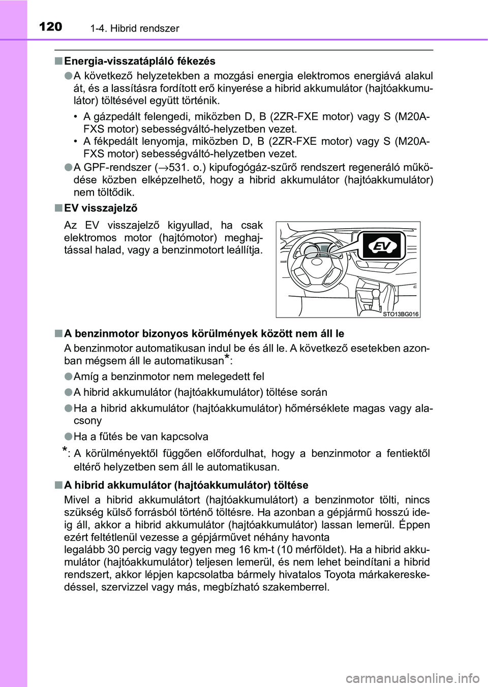 TOYOTA C-HR 2022 Kezelési útmutató (in Hungarian) 1201-4. Hibrid rendszer
nEnergia-visszatápláló fékezés
lA következő helyzetekben a mozgási energia elektromos energiává alakul
át, és a lassításra fordított erő kinyerése a h TOYOTA C-HR 2022 Kezelési útmutató (in Hungarian) 1201-4. Hibrid rendszer
nEnergia-visszatápláló fékezés
lA következő helyzetekben a mozgási energia elektromos energiává alakul
át, és a lassításra fordított erő kinyerése a h