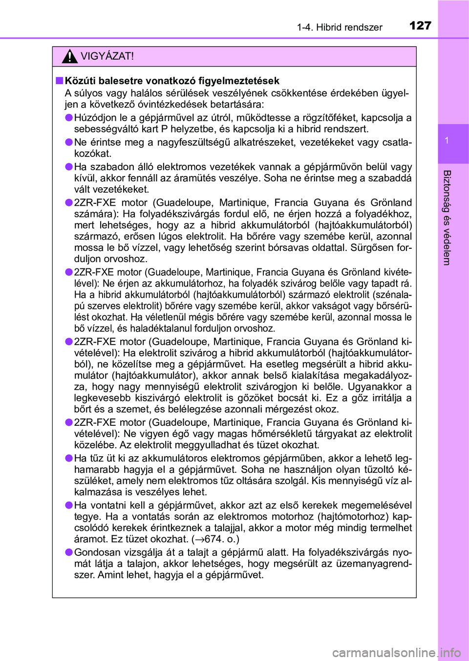 TOYOTA C-HR 2022 Kezelési útmutató (in Hungarian) 1271-4. Hibrid rendszer
1
Biztonság és védelem
VIGYÁZAT!
nKözúti balesetre vonatkozó figyelmeztetések
A súlyos vagy halálos sérülések veszélyének csökkentése érdekéb en ügyel-
jen TOYOTA C-HR 2022 Kezelési útmutató (in Hungarian) 1271-4. Hibrid rendszer
1
Biztonság és védelem
VIGYÁZAT!
nKözúti balesetre vonatkozó figyelmeztetések
A súlyos vagy halálos sérülések veszélyének csökkentése érdekéb en ügyel-
jen