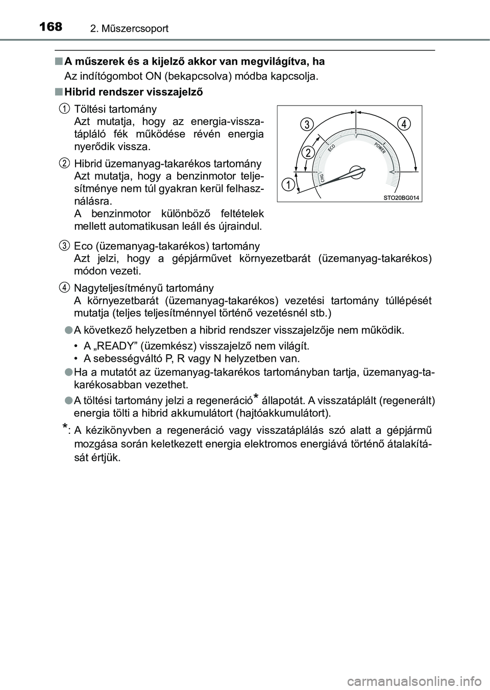 TOYOTA C-HR 2022 Kezelési útmutató (in Hungarian) 1682. Műszercsoport
nA műszerek és a kijelző akkor van megvilágítva, ha
Az indítógombot ON (bekapcsolva) módba kapcsolja.
n Hibrid rendszer visszajelző
Eco (üzemanyag-takarékos) tartomány TOYOTA C-HR 2022 Kezelési útmutató (in Hungarian) 1682. Műszercsoport
nA műszerek és a kijelző akkor van megvilágítva, ha
Az indítógombot ON (bekapcsolva) módba kapcsolja.
n Hibrid rendszer visszajelző
Eco (üzemanyag-takarékos) tartomány