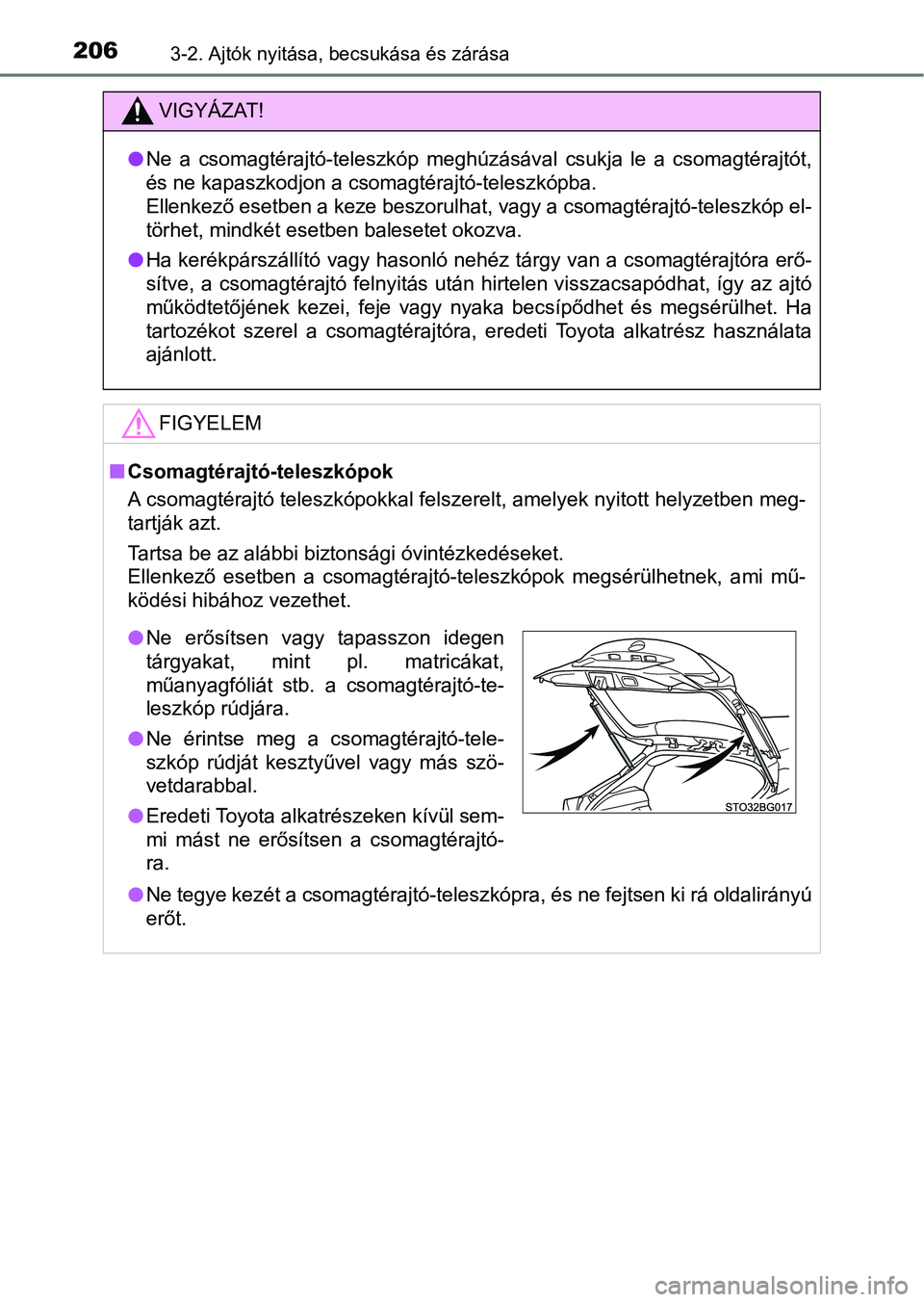 TOYOTA C-HR 2022  Kezelési útmutató (in Hungarian) 2063-2. Ajtók nyitása, becsukása és zárása
VIGYÁZAT!
lNe  a  csomagtérajtó-teleszkóp  meghúzásával  csukja  le  a  csomagtér ajtót,
és ne kapaszkodjon a csomagtérajtó-teleszkópba. 
