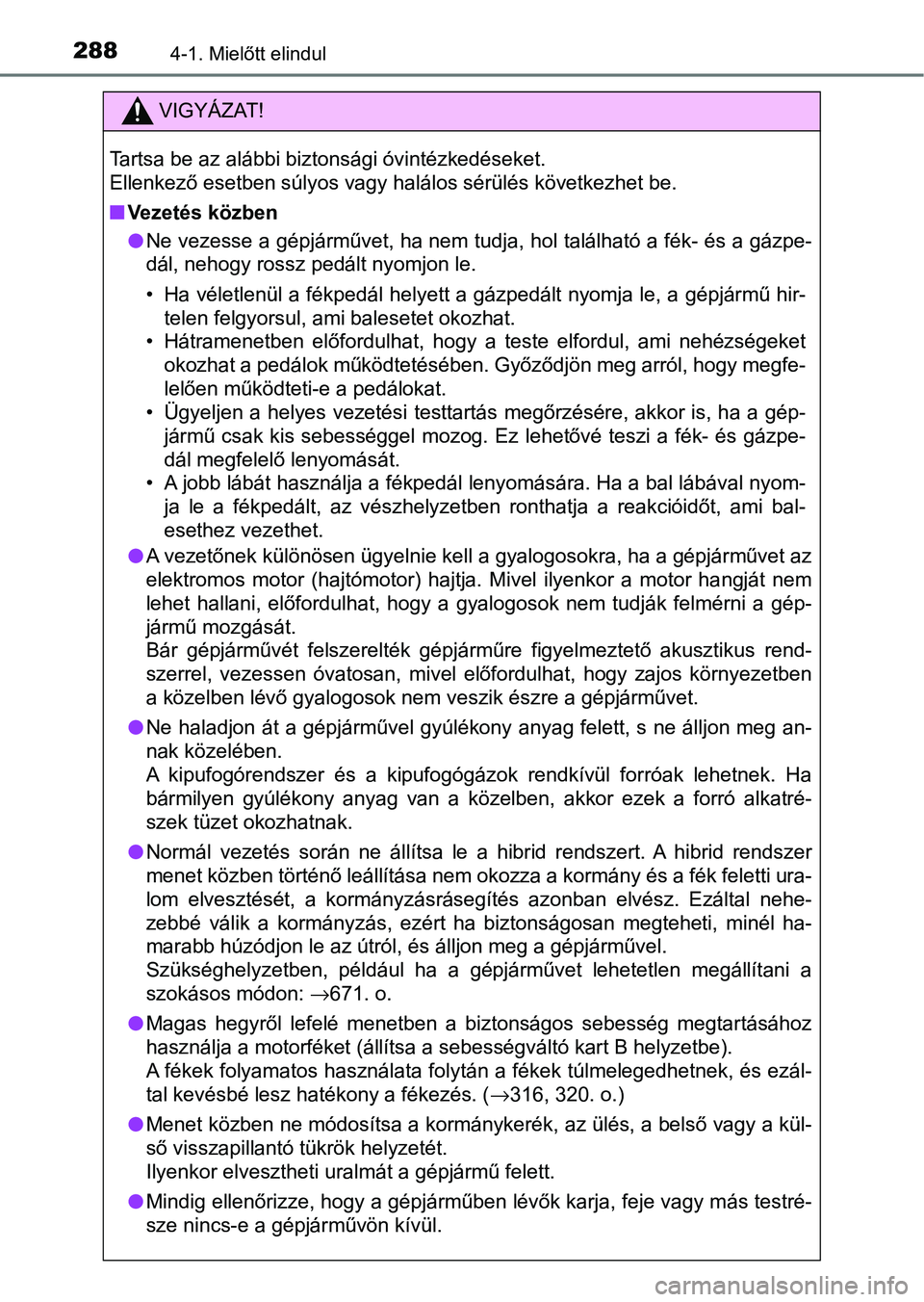 TOYOTA C-HR 2022 Kezelési útmutató (in Hungarian) 2884-1. Mielőtt elindul
VIGYÁZAT!
Tartsa be az alábbi biztonsági óvintézkedéseket.
Ellenkező esetben súlyos vagy halálos sérülés következhet be.
nVezetés közben
lNe vezesse a gépjárm TOYOTA C-HR 2022 Kezelési útmutató (in Hungarian) 2884-1. Mielőtt elindul
VIGYÁZAT!
Tartsa be az alábbi biztonsági óvintézkedéseket.
Ellenkező esetben súlyos vagy halálos sérülés következhet be.
nVezetés közben
lNe vezesse a gépjárm