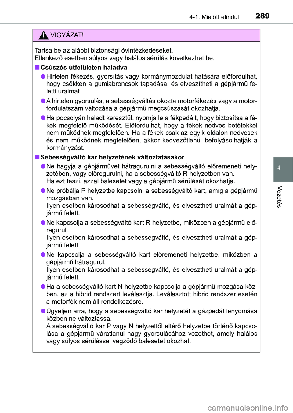 TOYOTA C-HR 2022 Kezelési útmutató (in Hungarian) 2894-1. Mielőtt elindul
4
Vezetés
VIGYÁZAT!
Tartsa be az alábbi biztonsági óvintézkedéseket.
Ellenkező esetben súlyos vagy halálos sérülés következhet be.
nCsúszós útfelületen hala TOYOTA C-HR 2022 Kezelési útmutató (in Hungarian) 2894-1. Mielőtt elindul
4
Vezetés
VIGYÁZAT!
Tartsa be az alábbi biztonsági óvintézkedéseket.
Ellenkező esetben súlyos vagy halálos sérülés következhet be.
nCsúszós útfelületen hala