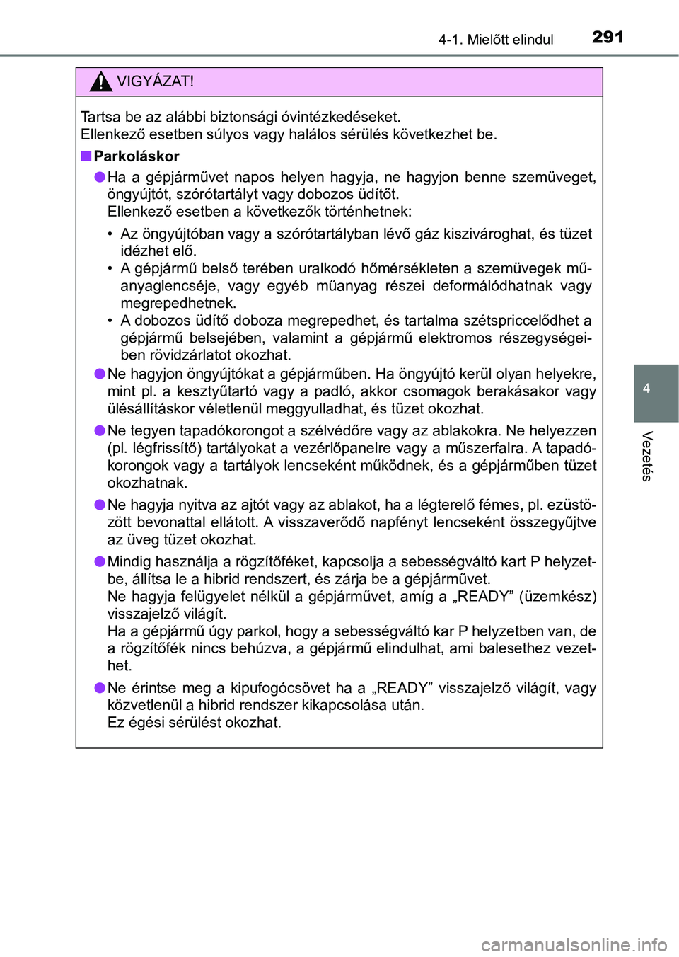 TOYOTA C-HR 2022 Kezelési útmutató (in Hungarian) 2914-1. Mielőtt elindul
4
Vezetés
VIGYÁZAT!
Tartsa be az alábbi biztonsági óvintézkedéseket.
Ellenkező esetben súlyos vagy halálos sérülés következhet be.
nParkoláskor
lHa a gépjá TOYOTA C-HR 2022 Kezelési útmutató (in Hungarian) 2914-1. Mielőtt elindul
4
Vezetés
VIGYÁZAT!
Tartsa be az alábbi biztonsági óvintézkedéseket.
Ellenkező esetben súlyos vagy halálos sérülés következhet be.
nParkoláskor
lHa a gépjá
