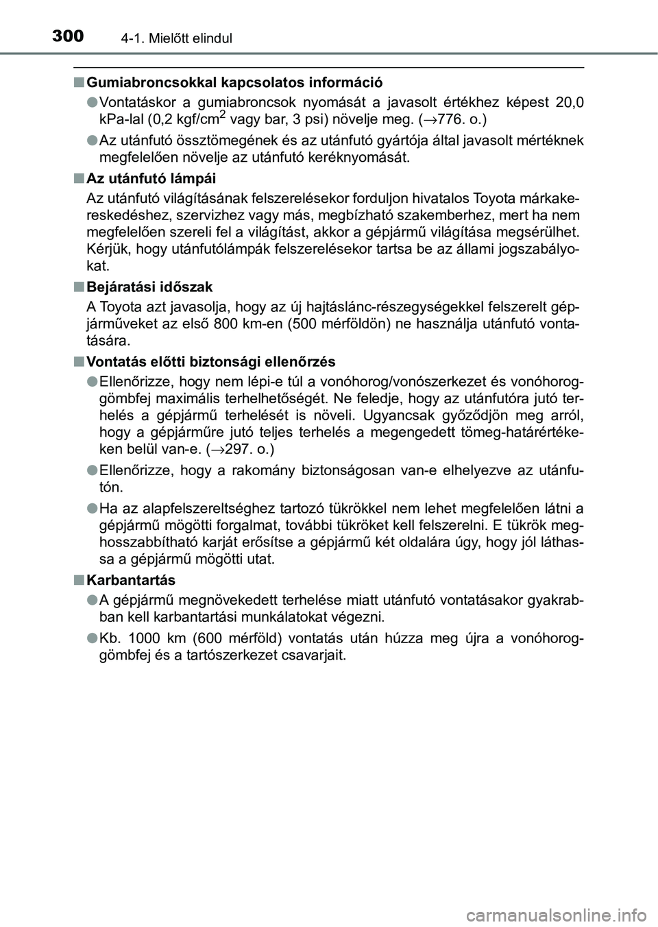 TOYOTA C-HR 2022 Kezelési útmutató (in Hungarian) 3004-1. Mielőtt elindul
nGumiabroncsokkal kapcsolatos információ
lVontatáskor a gumiabroncsok nyomását a javasolt értékhez képest 20,0
kPa-lal (0,2 kgf/cm
2 vagy bar, 3 psi) növelje TOYOTA C-HR 2022 Kezelési útmutató (in Hungarian) 3004-1. Mielőtt elindul
nGumiabroncsokkal kapcsolatos információ
lVontatáskor a gumiabroncsok nyomását a javasolt értékhez képest 20,0
kPa-lal (0,2 kgf/cm
2 vagy bar, 3 psi) növelje