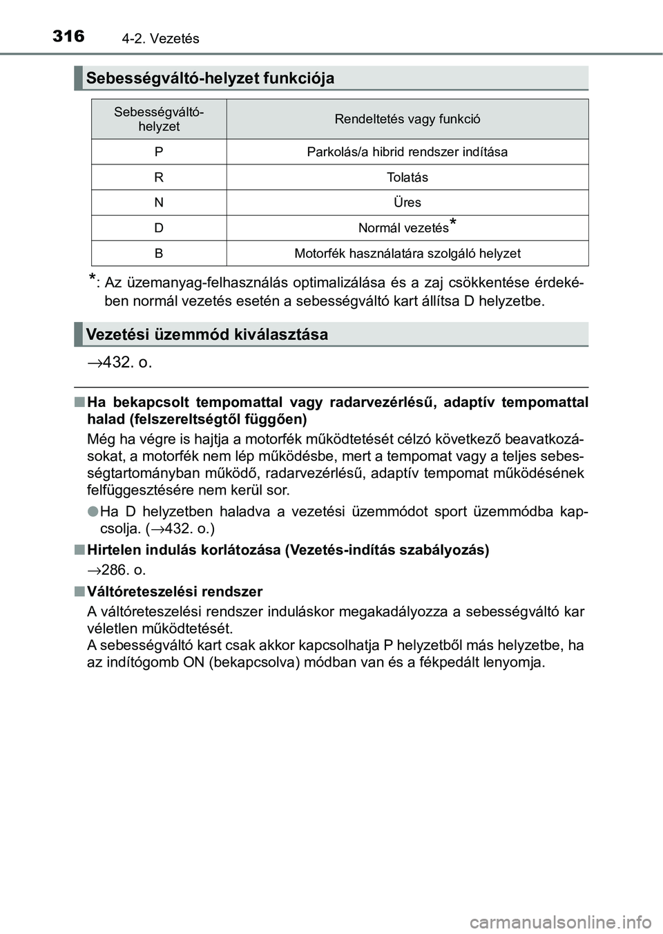 TOYOTA C-HR 2022 Kezelési útmutató (in Hungarian) 3164-2. Vezetés
*: Az üzemanyag-felhasználás optimalizálása és a zaj csökkentése érdeké-
ben normál vezetés esetén a sebességváltó kart állítsa D helyze tbe.
→432. o.
nHa b TOYOTA C-HR 2022 Kezelési útmutató (in Hungarian) 3164-2. Vezetés
*: Az üzemanyag-felhasználás optimalizálása és a zaj csökkentése érdeké-
ben normál vezetés esetén a sebességváltó kart állítsa D helyze tbe.
→432. o.
nHa b
