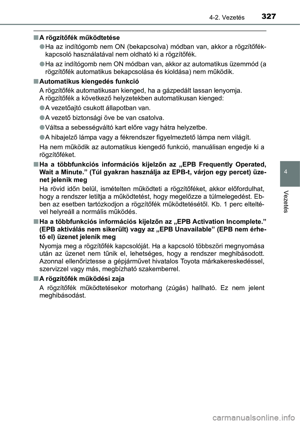 TOYOTA C-HR 2022  Kezelési útmutató (in Hungarian) 3274-2. Vezetés
4
Vezetés
nA rögzítőfék működtetése
lHa  az  indítógomb  nem ON  (bekapcsolva)  módban  van,  akkor a  rögzítőfék-
kapcsoló használatával nem oldható ki a rögzít