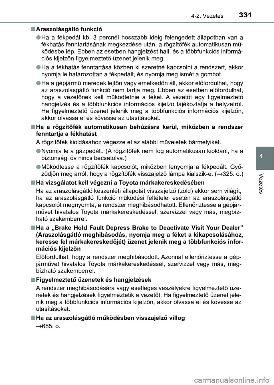 TOYOTA C-HR 2022 Kezelési útmutató (in Hungarian) 3314-2. Vezetés
4
Vezetés
nAraszolásgátló funkció
lHa a fékpedál kb. 3 percnél hosszabb ideig felengedett állapotb an van a
fékhatás fenntartásának megkezdése után, a rögz TOYOTA C-HR 2022 Kezelési útmutató (in Hungarian) 3314-2. Vezetés
4
Vezetés
nAraszolásgátló funkció
lHa a fékpedál kb. 3 percnél hosszabb ideig felengedett állapotb an van a
fékhatás fenntartásának megkezdése után, a rögz