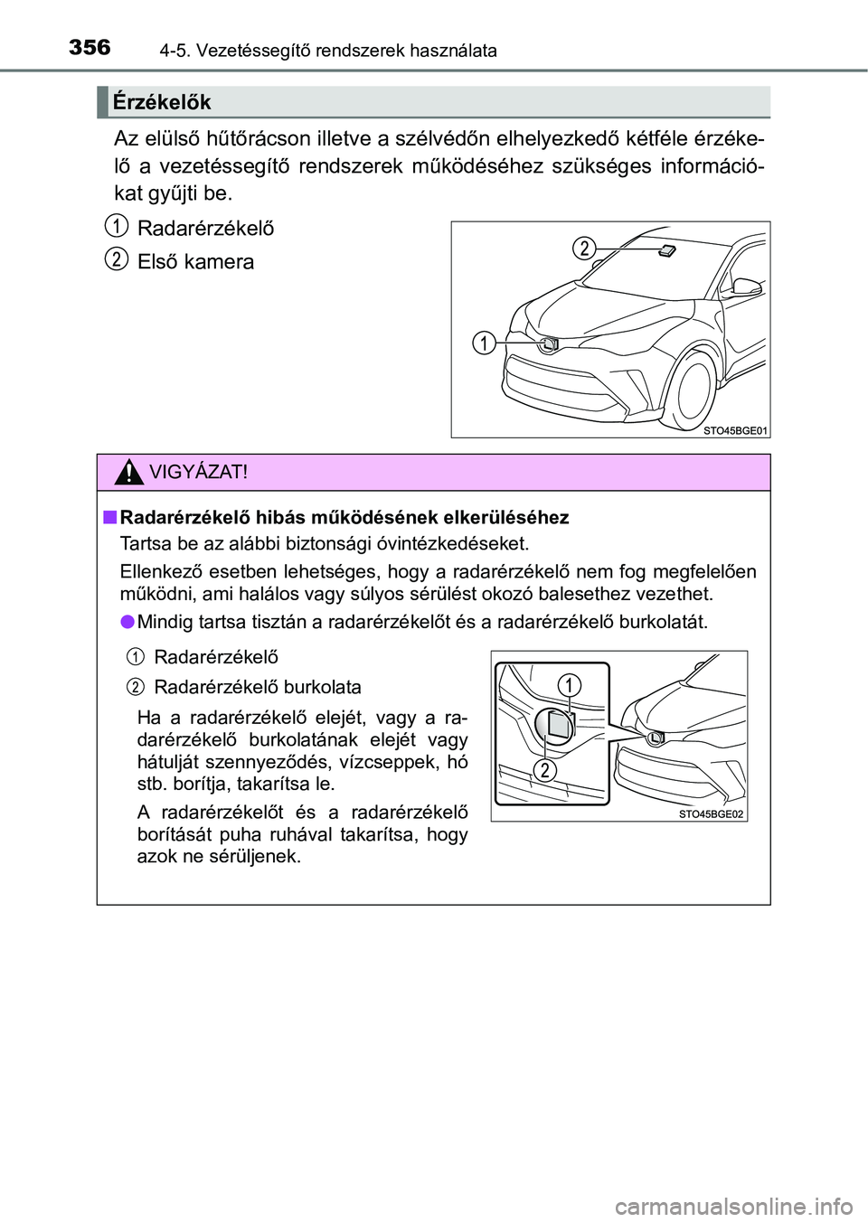 TOYOTA C-HR 2022  Kezelési útmutató (in Hungarian) 3564-5. Vezetéssegítő rendszerek használata
Az elülső hűtőrácson illetve a szélvédőn elhelyezkedő kétféle érzéke-
lő  a  vezetéssegítő  rendszerek  m űködéséhez  szükséges  