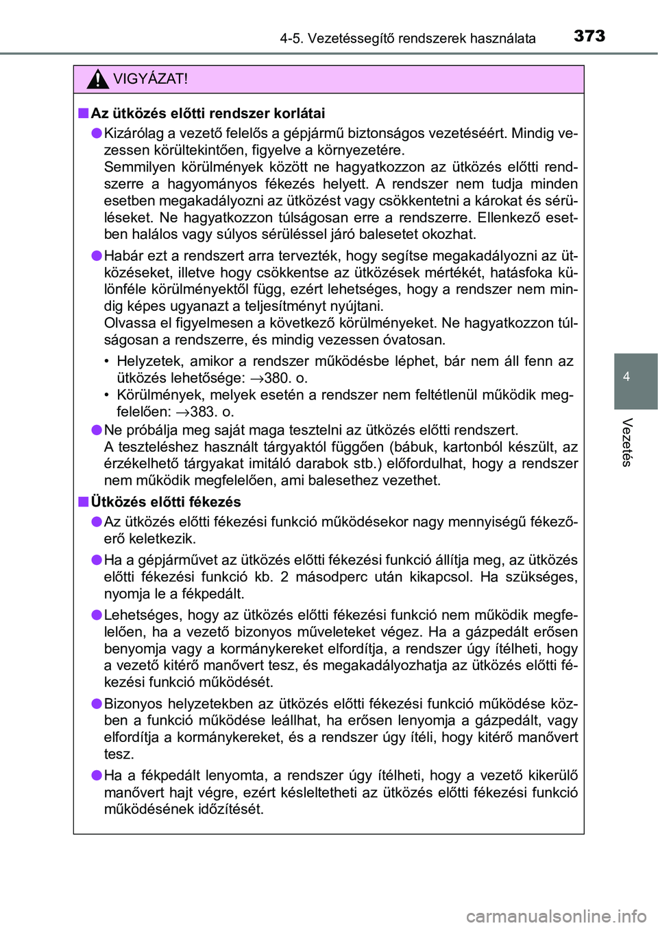 TOYOTA C-HR 2022 Kezelési útmutató (in Hungarian) 3734-5. Vezetéssegítő rendszerek használata
4
Vezetés
VIGYÁZAT!
nAz ütközés előtti rendszer korlátai
lKizárólag a vezető felelős a gépjármű biztonságos vezetéséért. Mindig ve-
ze TOYOTA C-HR 2022 Kezelési útmutató (in Hungarian) 3734-5. Vezetéssegítő rendszerek használata
4
Vezetés
VIGYÁZAT!
nAz ütközés előtti rendszer korlátai
lKizárólag a vezető felelős a gépjármű biztonságos vezetéséért. Mindig ve-
ze