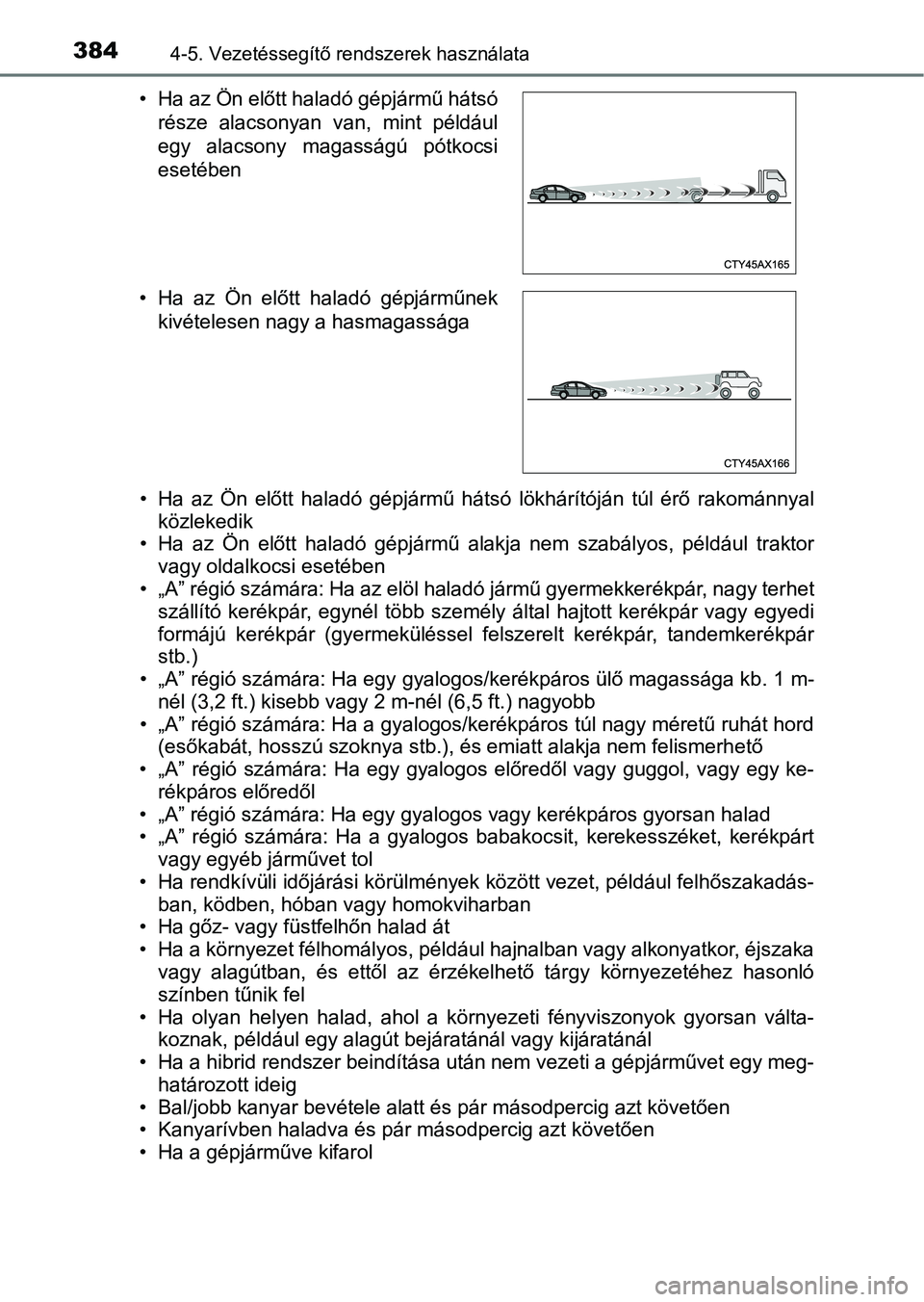 TOYOTA C-HR 2022 Kezelési útmutató (in Hungarian) 3844-5. Vezetéssegítő rendszerek használata
• Ha az Ön előtt haladó gépjármű hátsó lökhárítóján túl érő rakománnyal
közlekedik
• Ha az Ön előtt haladó gépj TOYOTA C-HR 2022 Kezelési útmutató (in Hungarian) 3844-5. Vezetéssegítő rendszerek használata
• Ha az Ön előtt haladó gépjármű hátsó lökhárítóján túl érő rakománnyal
közlekedik
• Ha az Ön előtt haladó gépj