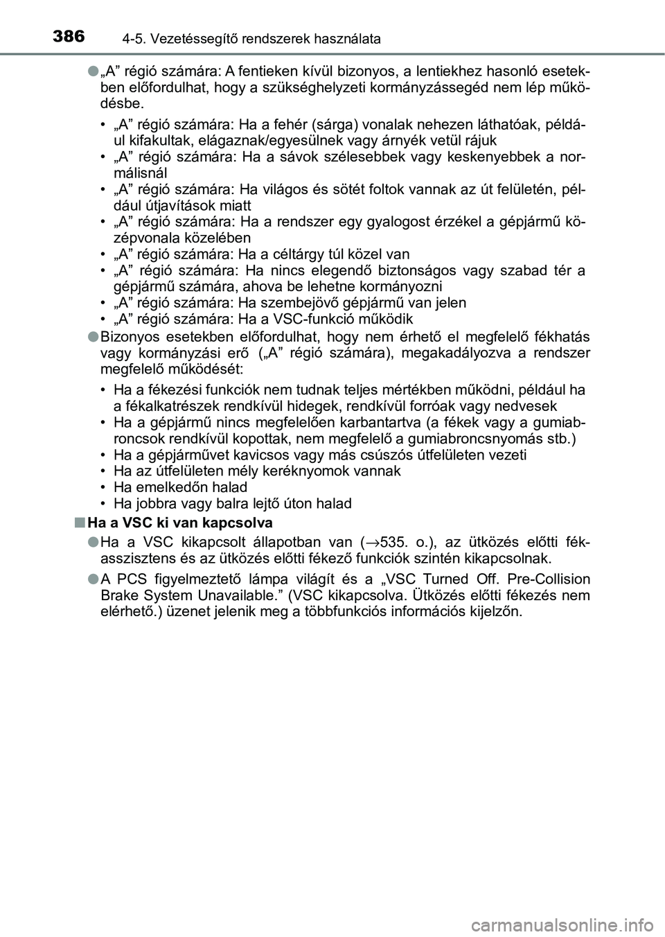TOYOTA C-HR 2022  Kezelési útmutató (in Hungarian) 3864-5. Vezetéssegítő rendszerek használata
l„A” régió számára: A fentieken kívül bizonyos, a lentiekhez hasonló esetek-
ben előfordulhat, hogy a szükséghelyzeti kormányzássegéd n