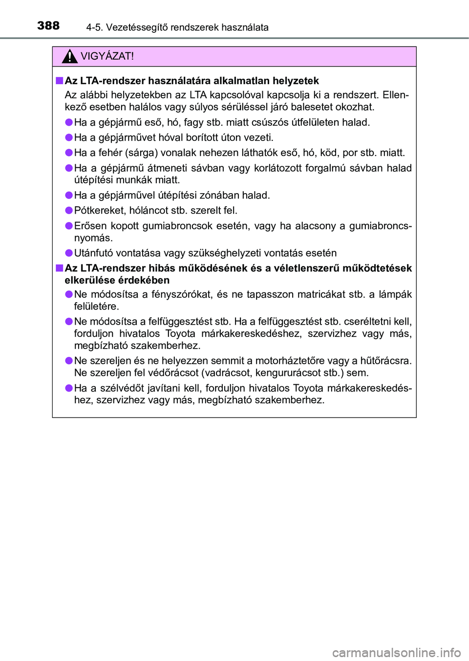 TOYOTA C-HR 2022 Kezelési útmutató (in Hungarian) 3884-5. Vezetéssegítő rendszerek használata
VIGYÁZAT!
nAz LTA-rendszer használatára alkalmatlan helyzetek
Az alábbi helyzetekben az LTA kapcsolóval kapcsolja ki a rendsz ert. Ellen-
kező TOYOTA C-HR 2022 Kezelési útmutató (in Hungarian) 3884-5. Vezetéssegítő rendszerek használata
VIGYÁZAT!
nAz LTA-rendszer használatára alkalmatlan helyzetek
Az alábbi helyzetekben az LTA kapcsolóval kapcsolja ki a rendsz ert. Ellen-
kező