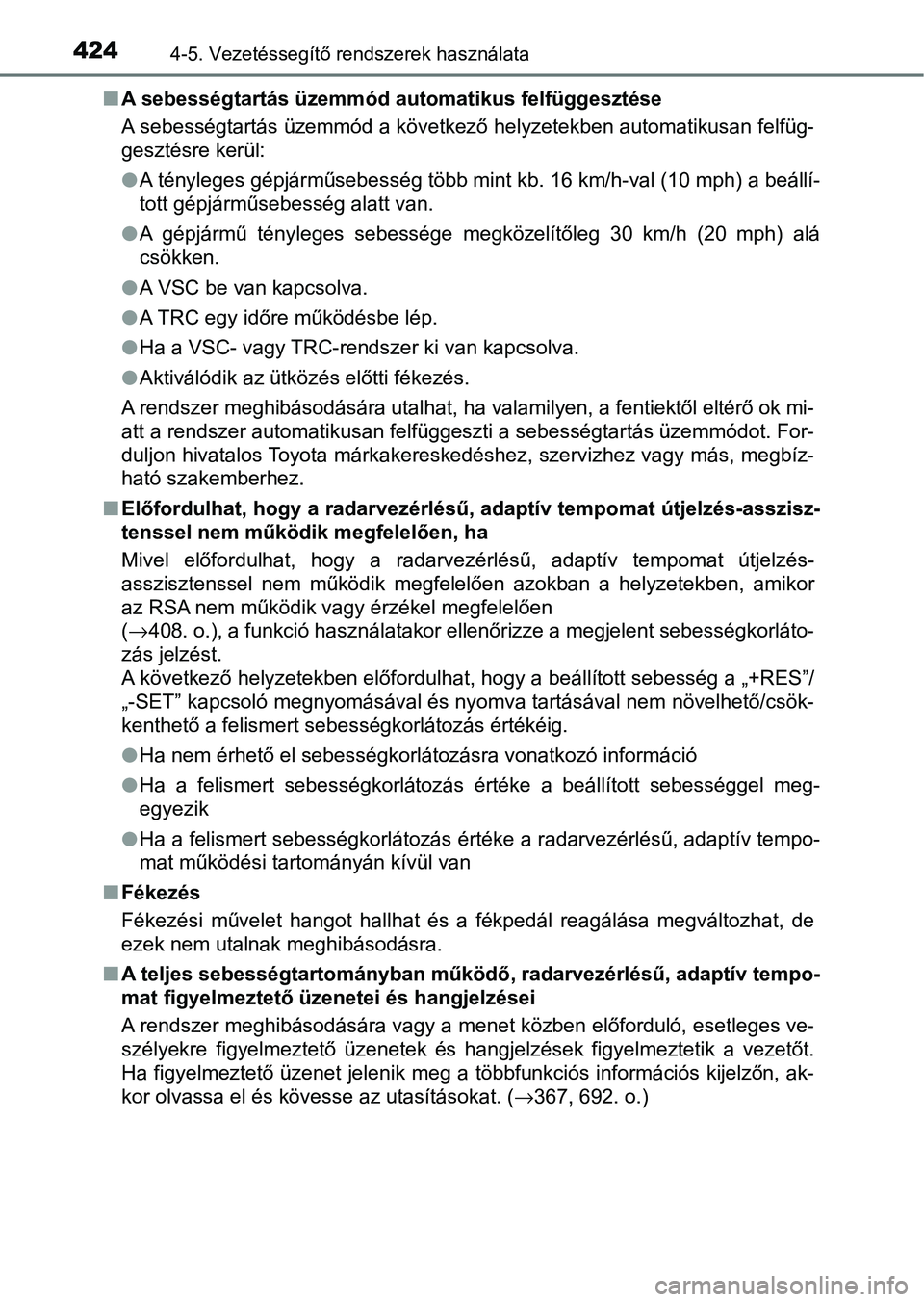 TOYOTA C-HR 2022 Kezelési útmutató (in Hungarian) 4244-5. Vezetéssegítő rendszerek használata
nA sebességtartás üzemmód au tomatikus felfüggesztése
A sebességtartás üzemmód a következő helyzetekben automatikusan felfüg-
gesztésre k TOYOTA C-HR 2022 Kezelési útmutató (in Hungarian) 4244-5. Vezetéssegítő rendszerek használata
nA sebességtartás üzemmód au tomatikus felfüggesztése
A sebességtartás üzemmód a következő helyzetekben automatikusan felfüg-
gesztésre k