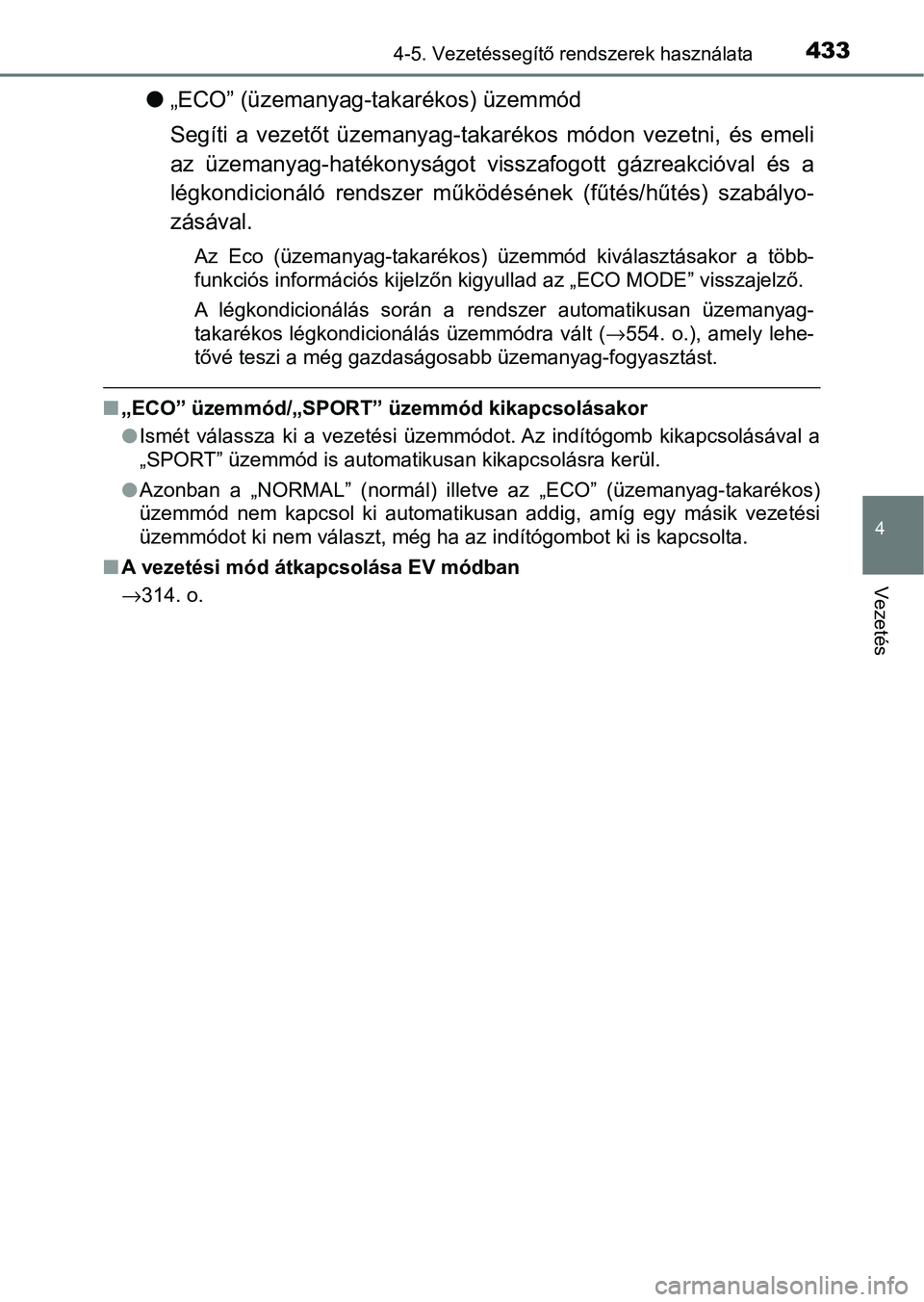 TOYOTA C-HR 2022  Kezelési útmutató (in Hungarian) 4334-5. Vezetéssegítő rendszerek használata
4
Vezetés
l„ECO” (üzemanyag-takarékos) üzemmód
Segíti  a  vezetőt  üzemanyag-takarékos  módon  vezetni,  és  emeli
az  üzemanyag-hatéko