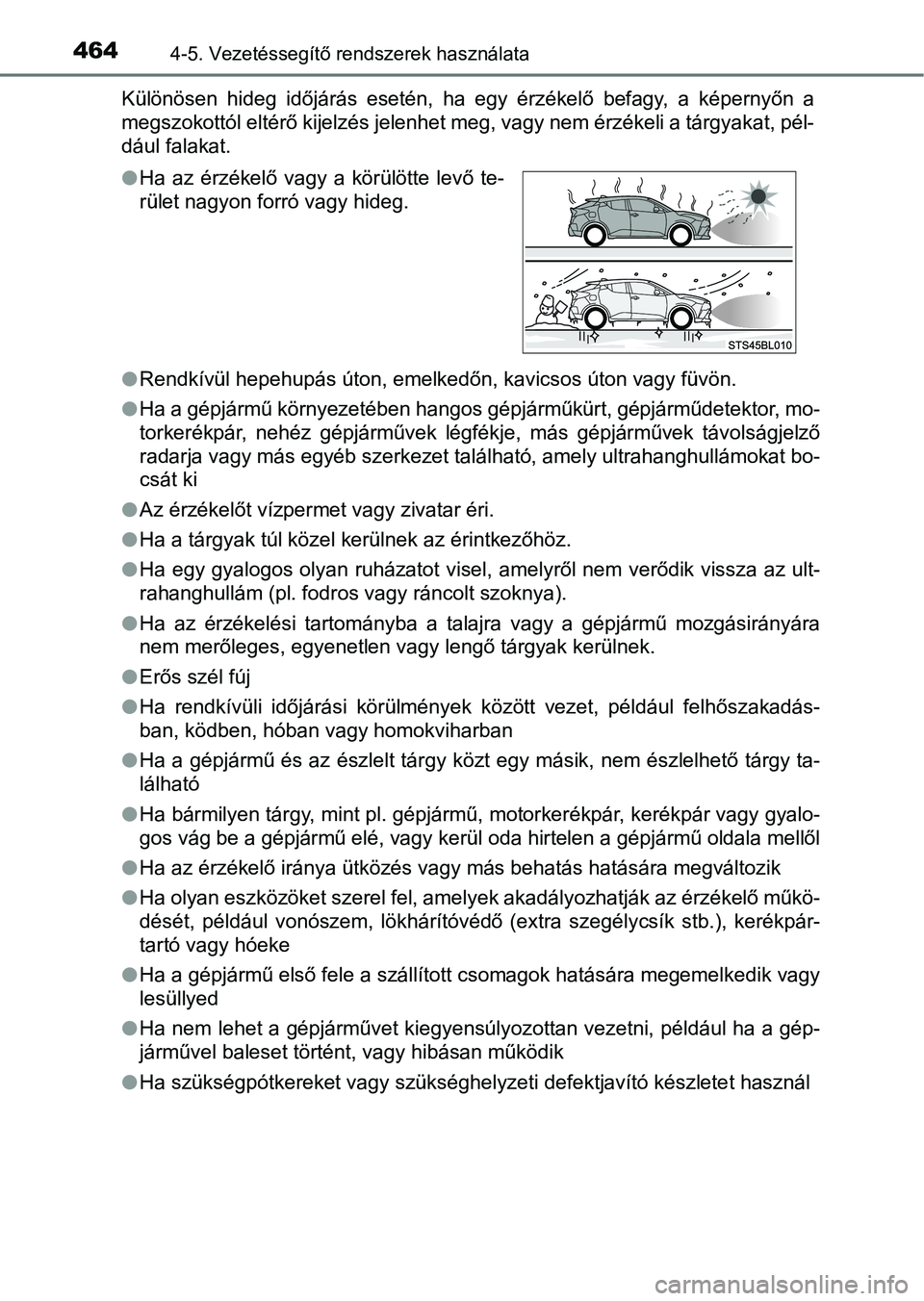TOYOTA C-HR 2022  Kezelési útmutató (in Hungarian) 4644-5. Vezetéssegítő rendszerek használata
Különösen  hideg  időjárás  esetén,  ha  egy  érzékelő  befagy,  a  képernyőn  a
megszokottól eltérő kijelzés jelenhet meg, vagy nem ér