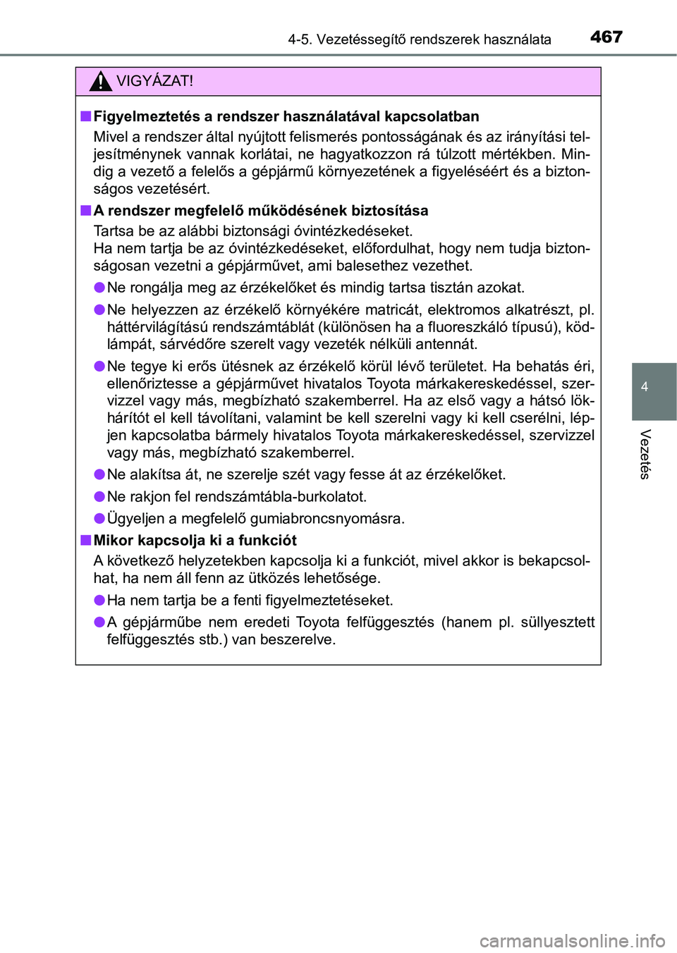 TOYOTA C-HR 2022  Kezelési útmutató (in Hungarian) 4674-5. Vezetéssegítő rendszerek használata
4
Vezetés
VIGYÁZAT!
nFigyelmeztetés a rendszer használatával kapcsolatban
Mivel a rendszer által nyújtott felismerés pontosságának és az  ir�