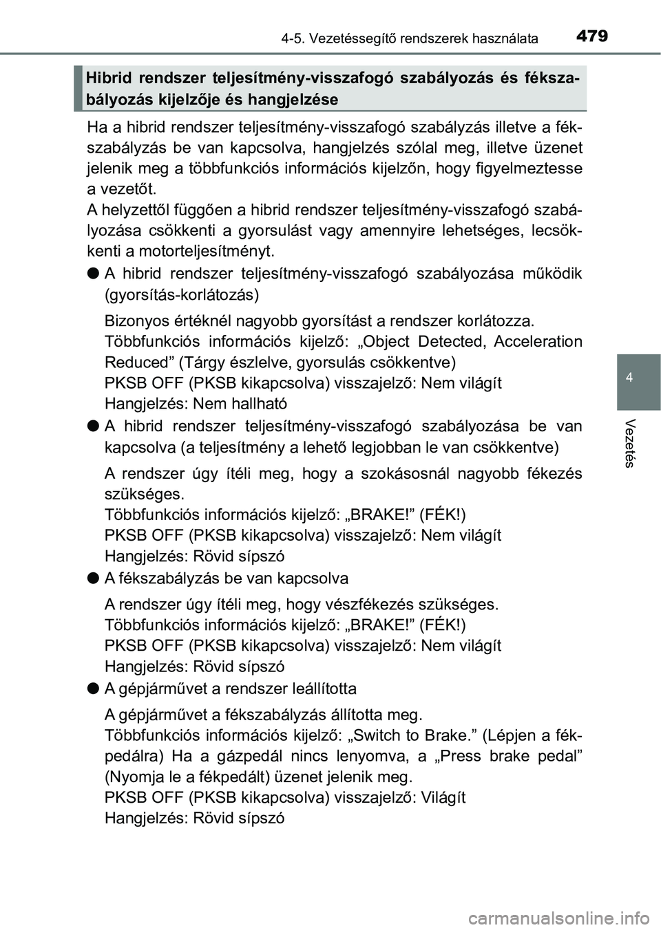 TOYOTA C-HR 2022 Kezelési útmutató (in Hungarian) 4794-5. Vezetéssegítő rendszerek használata
4
Vezetés
Ha a hibrid rendszer teljesítmény-visszafogó szabályzás illetve a fék-
szabályzás be van kapcsolva, ha ngjelzés szólal meg, TOYOTA C-HR 2022 Kezelési útmutató (in Hungarian) 4794-5. Vezetéssegítő rendszerek használata
4
Vezetés
Ha a hibrid rendszer teljesítmény-visszafogó szabályzás illetve a fék-
szabályzás be van kapcsolva, ha ngjelzés szólal meg,