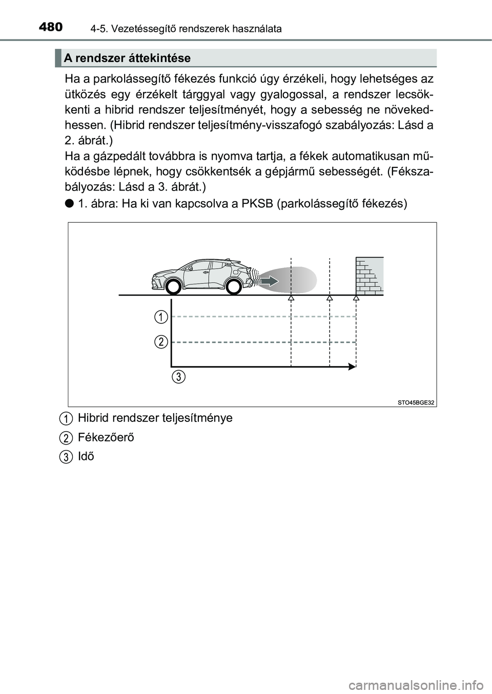 TOYOTA C-HR 2022 Kezelési útmutató (in Hungarian) 4804-5. Vezetéssegítő rendszerek használata
Ha a parkolássegítő fékezés funkció úgy érzékeli, hogy lehetséges az
ütközés egy érzékelt tárggyal vagy gyalogossal, a rendszer TOYOTA C-HR 2022 Kezelési útmutató (in Hungarian) 4804-5. Vezetéssegítő rendszerek használata
Ha a parkolássegítő fékezés funkció úgy érzékeli, hogy lehetséges az
ütközés egy érzékelt tárggyal vagy gyalogossal, a rendszer