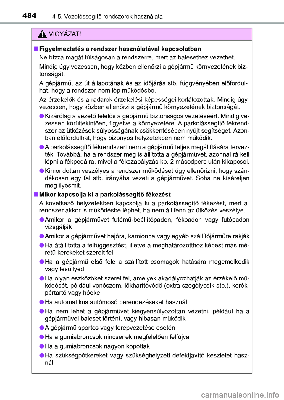 TOYOTA C-HR 2022 Kezelési útmutató (in Hungarian) 4844-5. Vezetéssegítő rendszerek használata
VIGYÁZAT!
nFigyelmeztetés a rendszer használatával kapcsolatban
Ne bízza magát túlságosan a rendszerre, mert az balesethez veze thet.
Mindig úg TOYOTA C-HR 2022 Kezelési útmutató (in Hungarian) 4844-5. Vezetéssegítő rendszerek használata
VIGYÁZAT!
nFigyelmeztetés a rendszer használatával kapcsolatban
Ne bízza magát túlságosan a rendszerre, mert az balesethez veze thet.
Mindig úg