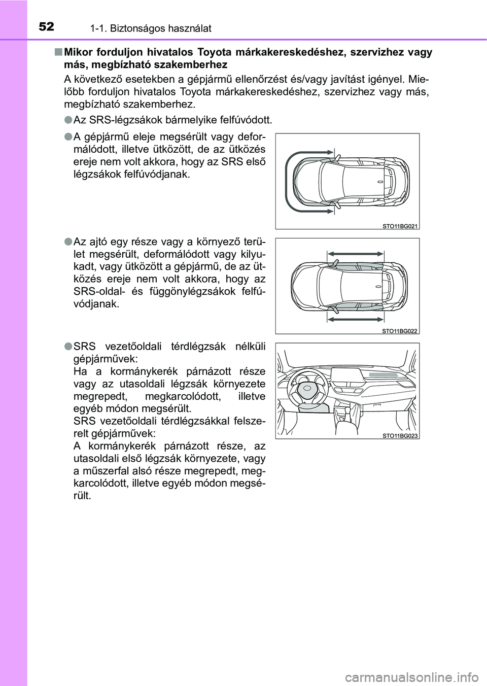 TOYOTA C-HR 2022  Kezelési útmutató (in Hungarian) 521-1. Biztonságos használat
nMikor  forduljon  hivatalos  Toyota  márkakereskedéshez,  szervizhez   vagy
más, megbízható szakemberhez
A következő esetekben a gépjármű ellenőrzést és/va