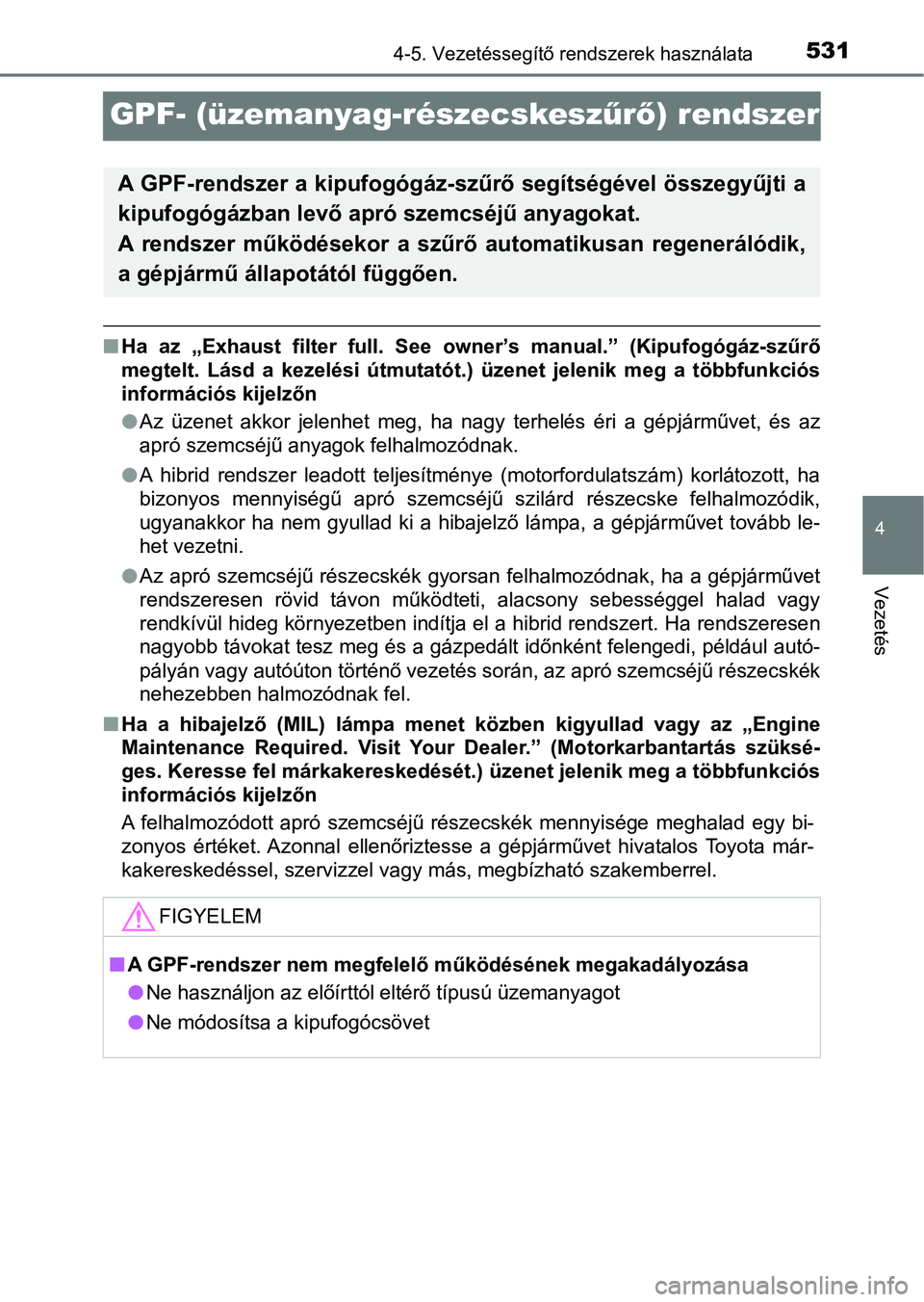 TOYOTA C-HR 2022 Kezelési útmutató (in Hungarian) 531
4
4-5. Vezetéssegítő rendszerek használata
Vezetés
GPF- (üzemanyag-részecskeszűrő ) rendszer
n Ha az „Exhaust filter full. See owner’s manual.” (Kipufogógáz-s zűrő
megte TOYOTA C-HR 2022 Kezelési útmutató (in Hungarian) 531
4
4-5. Vezetéssegítő rendszerek használata
Vezetés
GPF- (üzemanyag-részecskeszűrő ) rendszer
n Ha az „Exhaust filter full. See owner’s manual.” (Kipufogógáz-s zűrő
megte