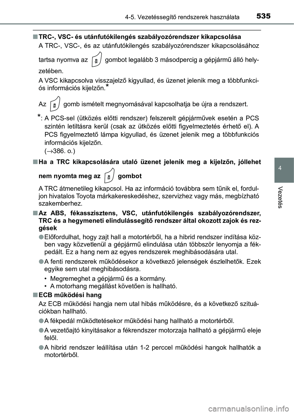 TOYOTA C-HR 2022 Kezelési útmutató (in Hungarian) 5354-5. Vezetéssegítő rendszerek használata
4
Vezetés
nTRC-, VSC- és utánfutókilengés sz abályozórendszer kikapcsolása
A TRC-, VSC-, és az utánfutókilengés szabályozórendszer TOYOTA C-HR 2022 Kezelési útmutató (in Hungarian) 5354-5. Vezetéssegítő rendszerek használata
4
Vezetés
nTRC-, VSC- és utánfutókilengés sz abályozórendszer kikapcsolása
A TRC-, VSC-, és az utánfutókilengés szabályozórendszer